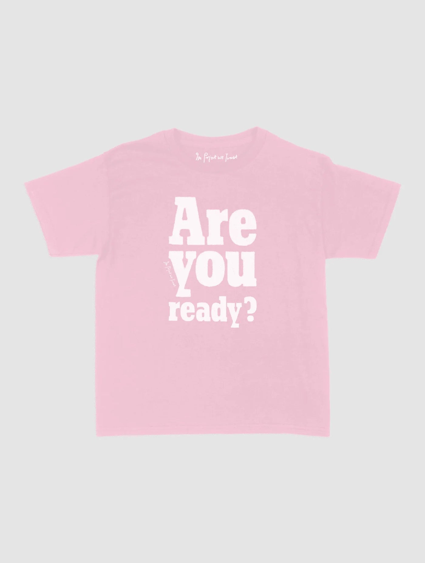 are you ready? baby tee - In Print We Trust