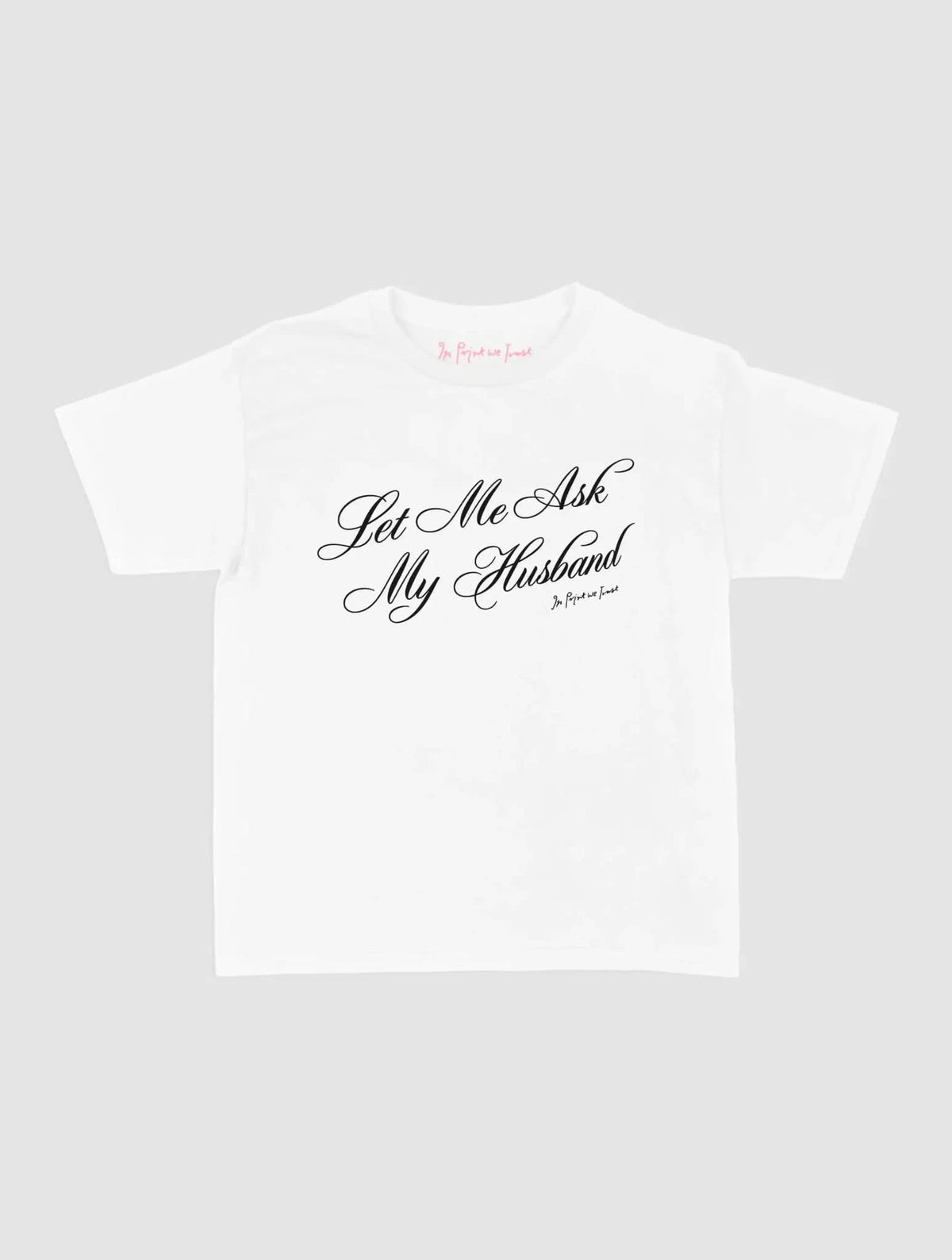 ask my husband baby tee - In Print We Trust