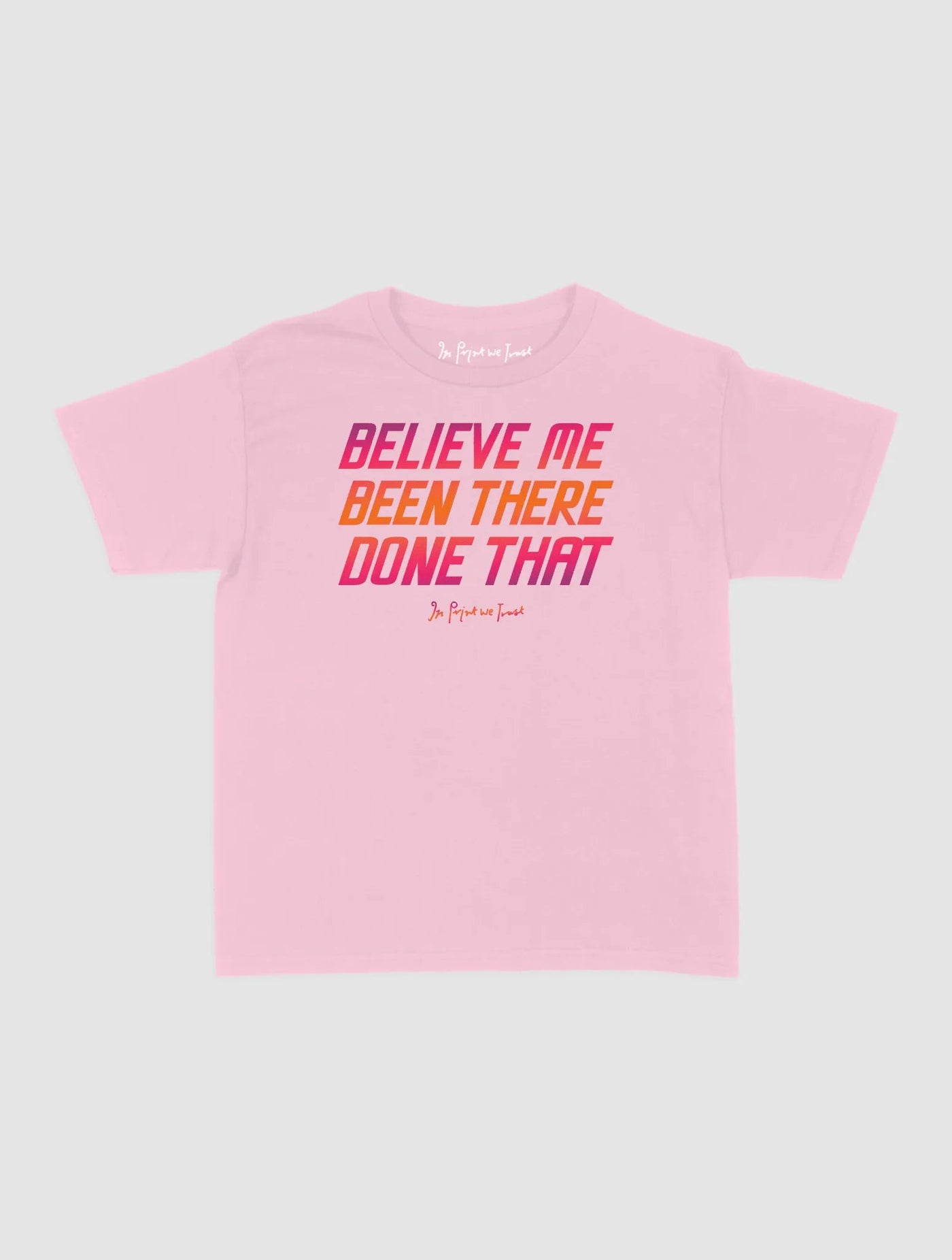 believe me baby tee - In Print We Trust