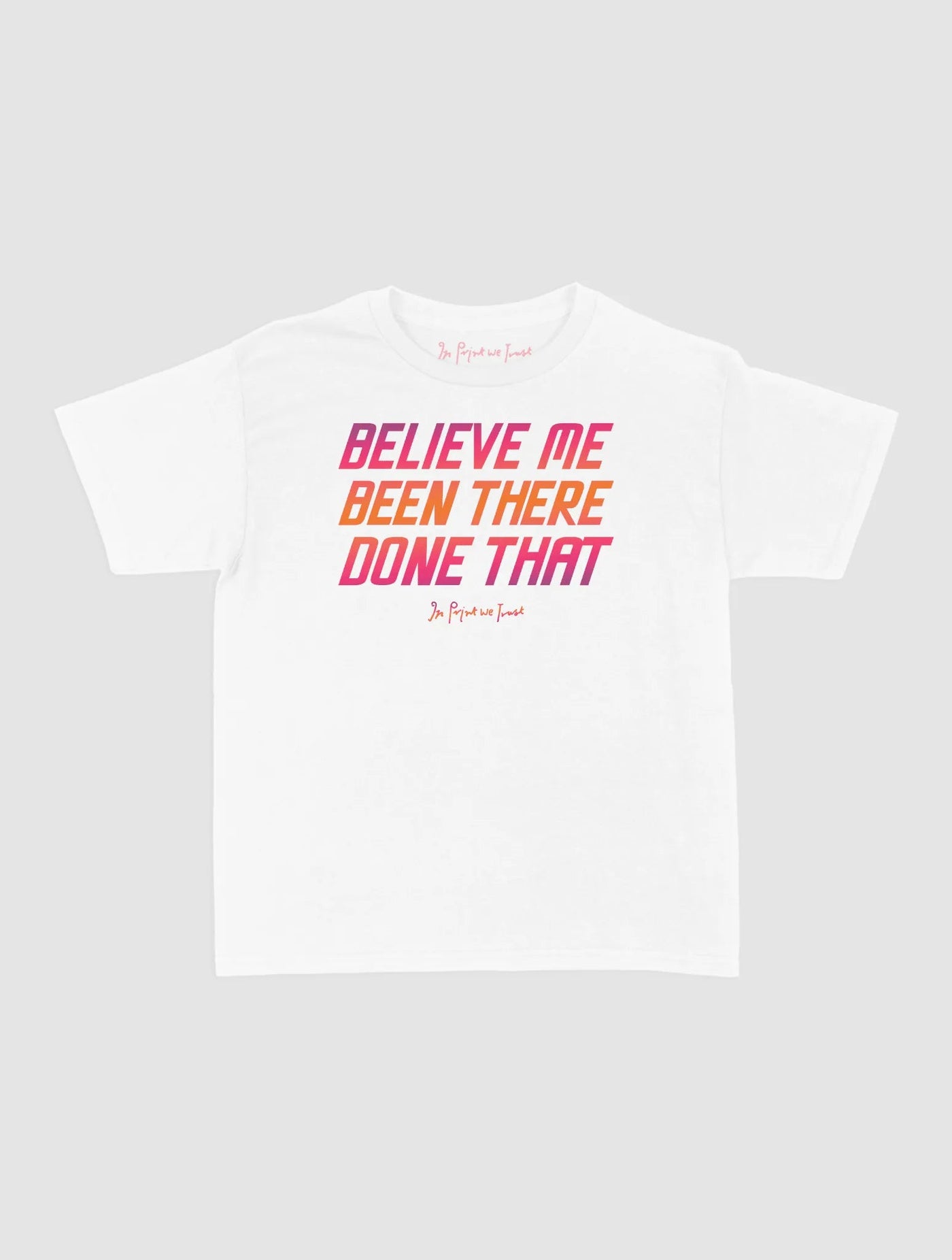 believe me baby tee - In Print We Trust