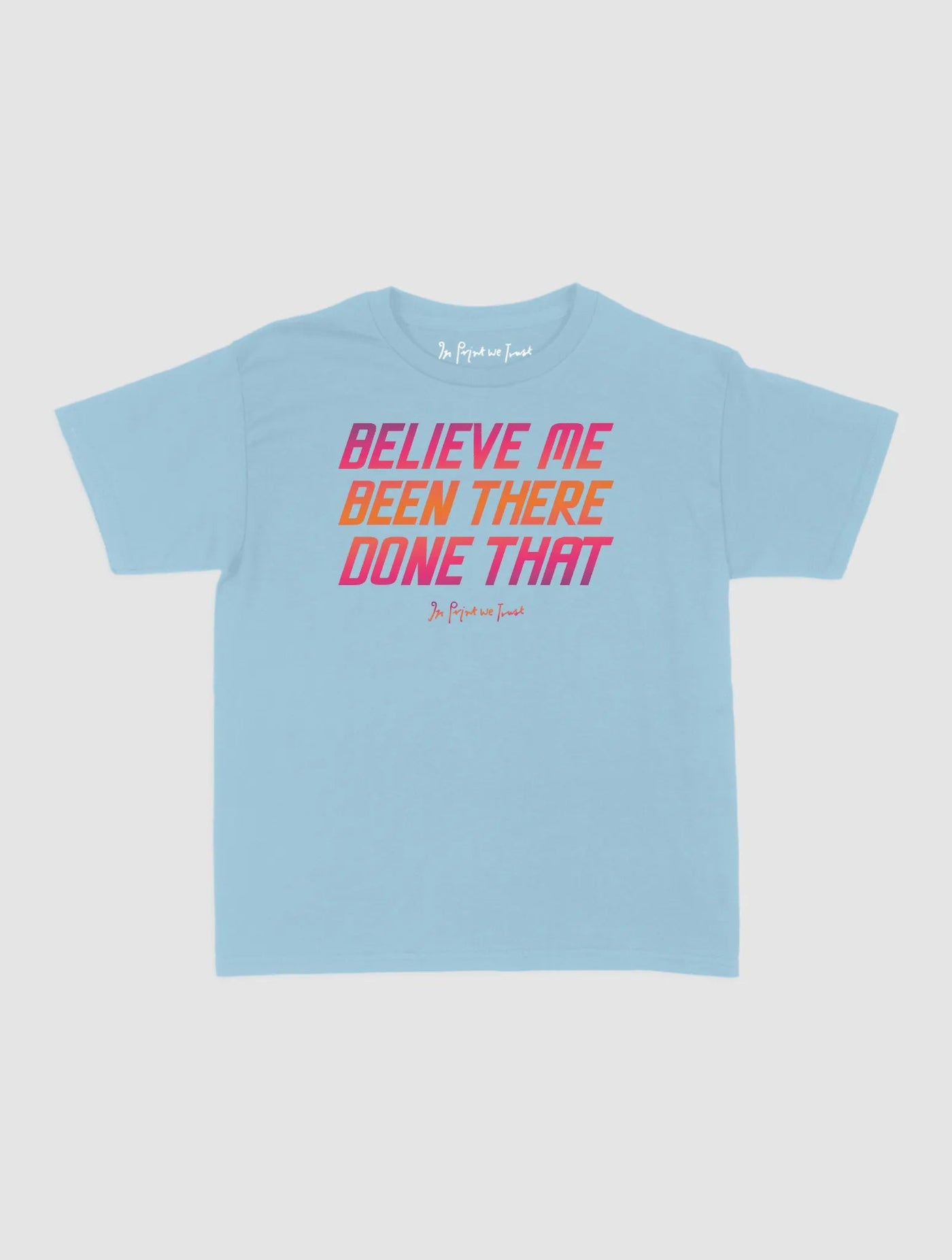 believe me baby tee - In Print We Trust