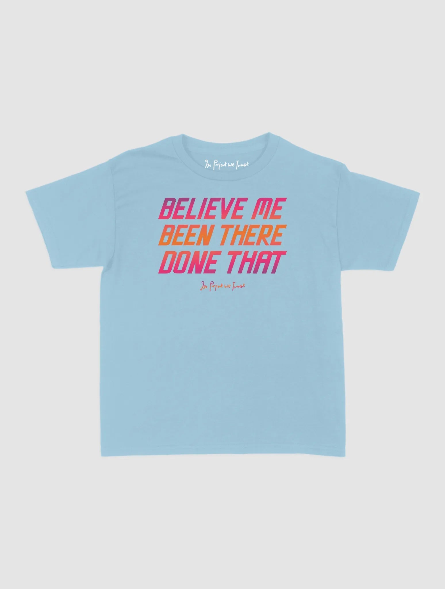 believe me baby tee - In Print We Trust