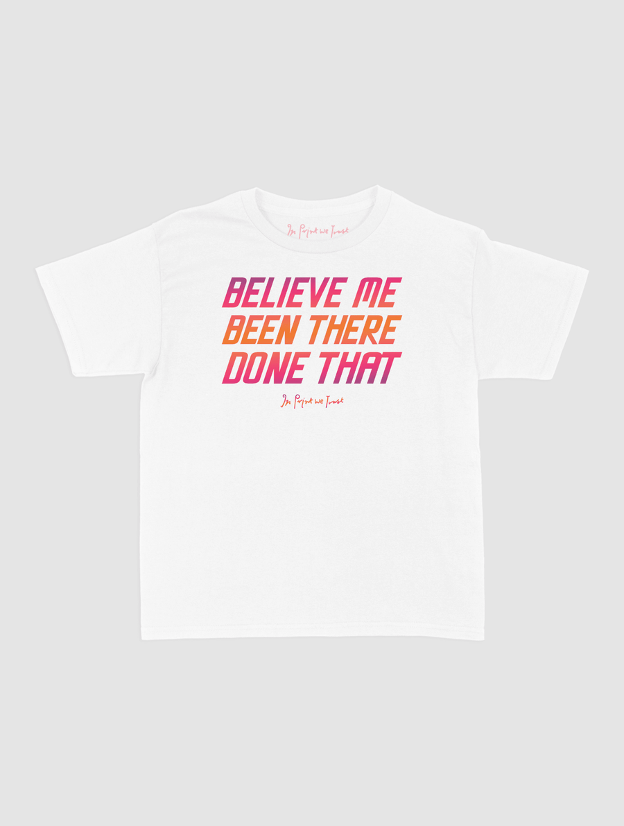 believe me baby tee - In Print We Trust