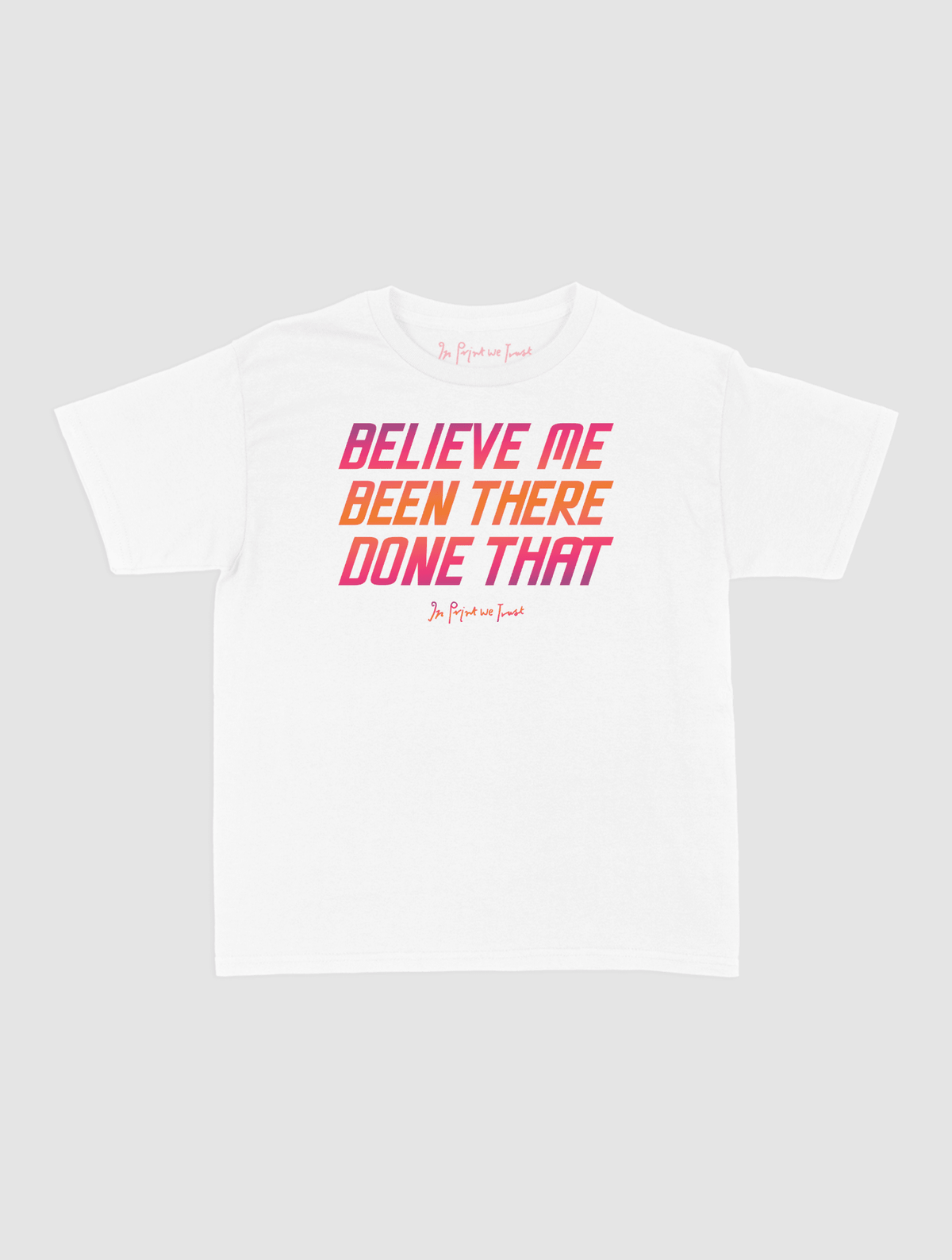 believe me baby tee - In Print We Trust