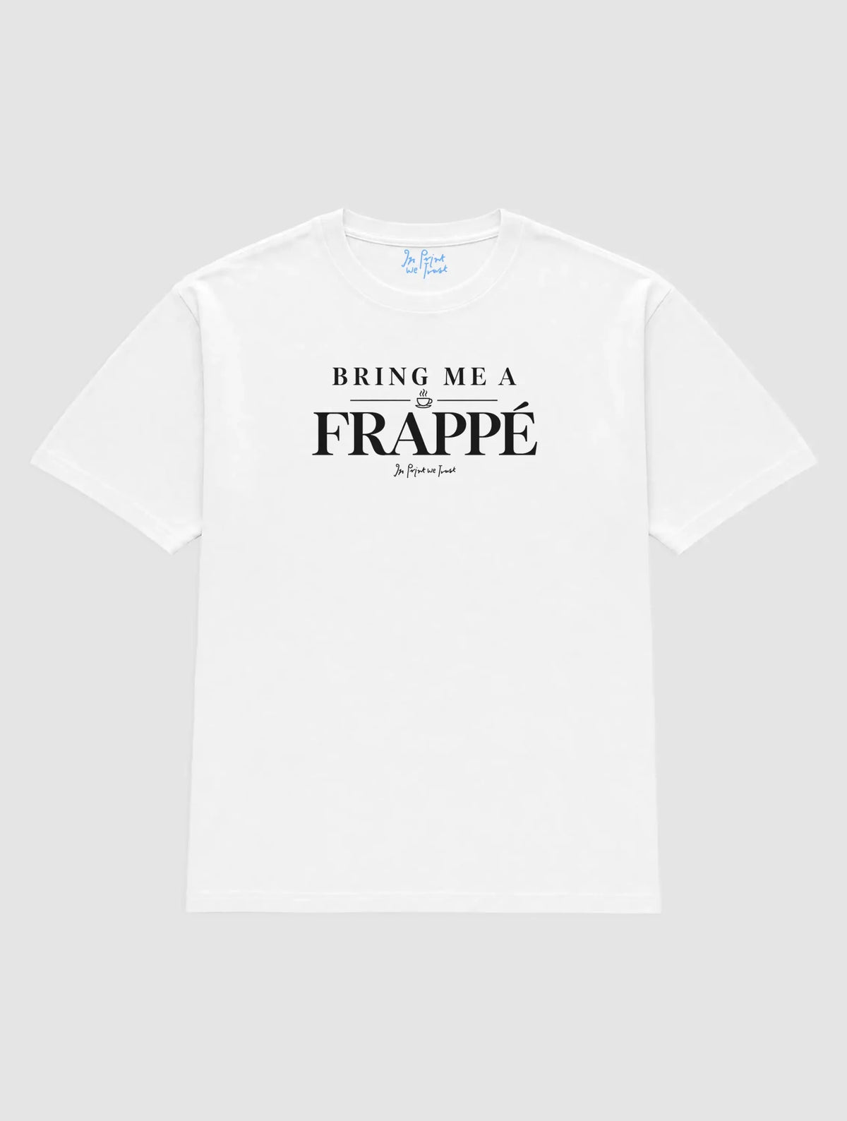 bring me frappe - In Print We Trust