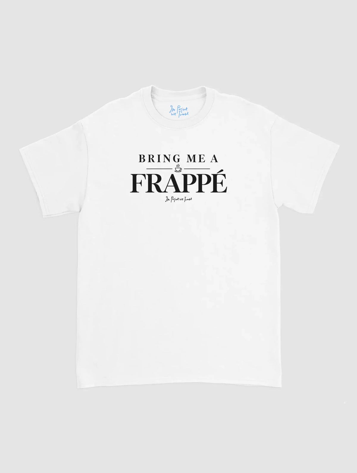bring me frappe - In Print We Trust