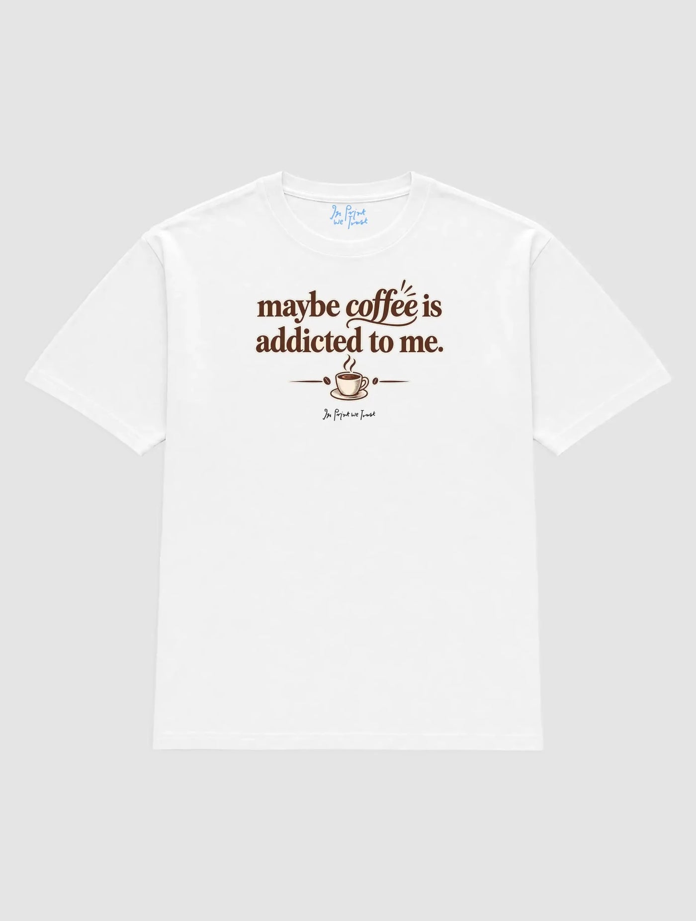 coffee addicted - In Print We Trust