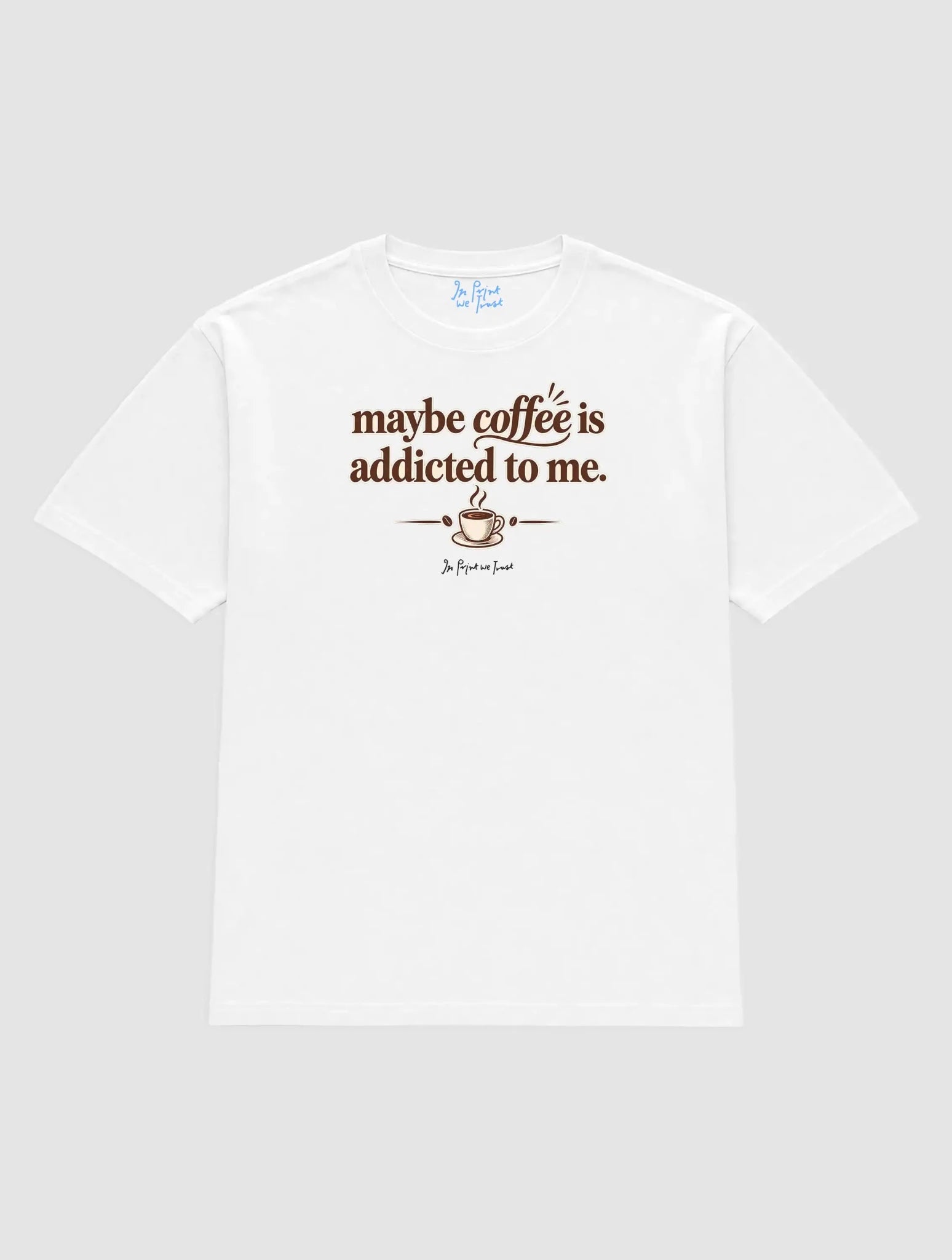 coffee addicted - In Print We Trust