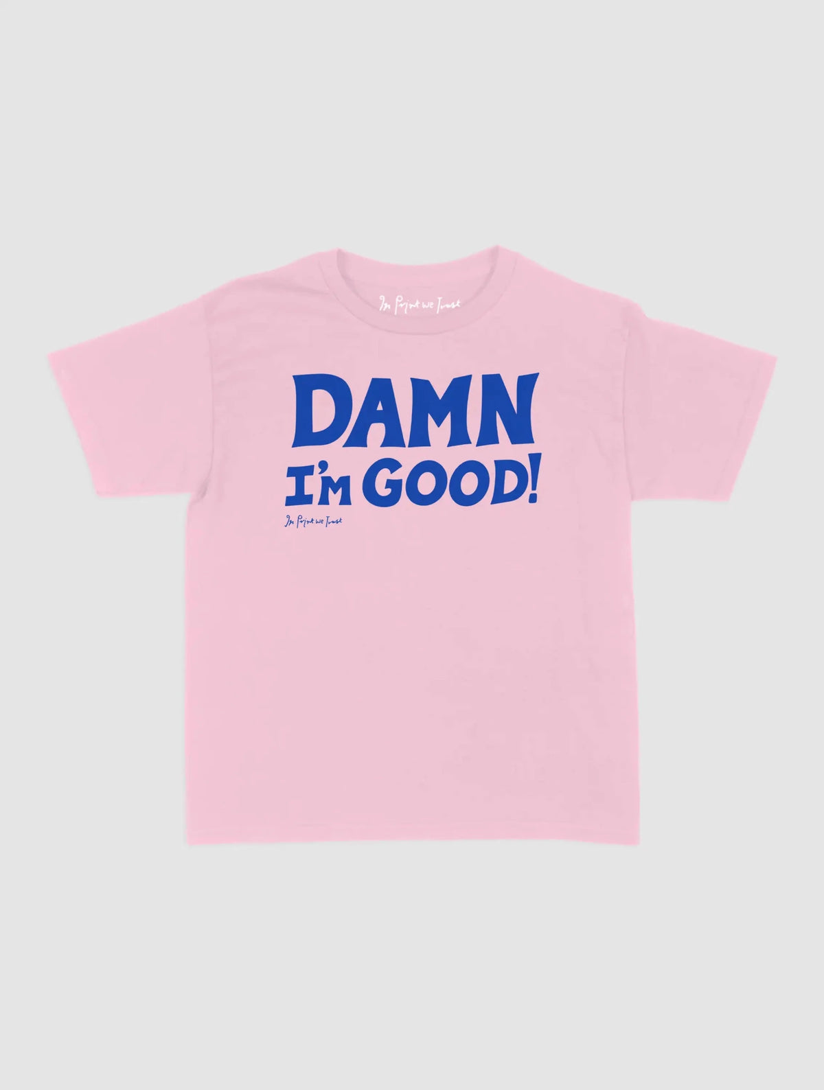 damn i’m good baby tee - In Print We Trust