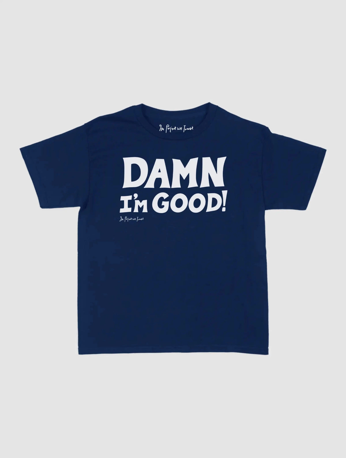damn i’m good baby tee - In Print We Trust