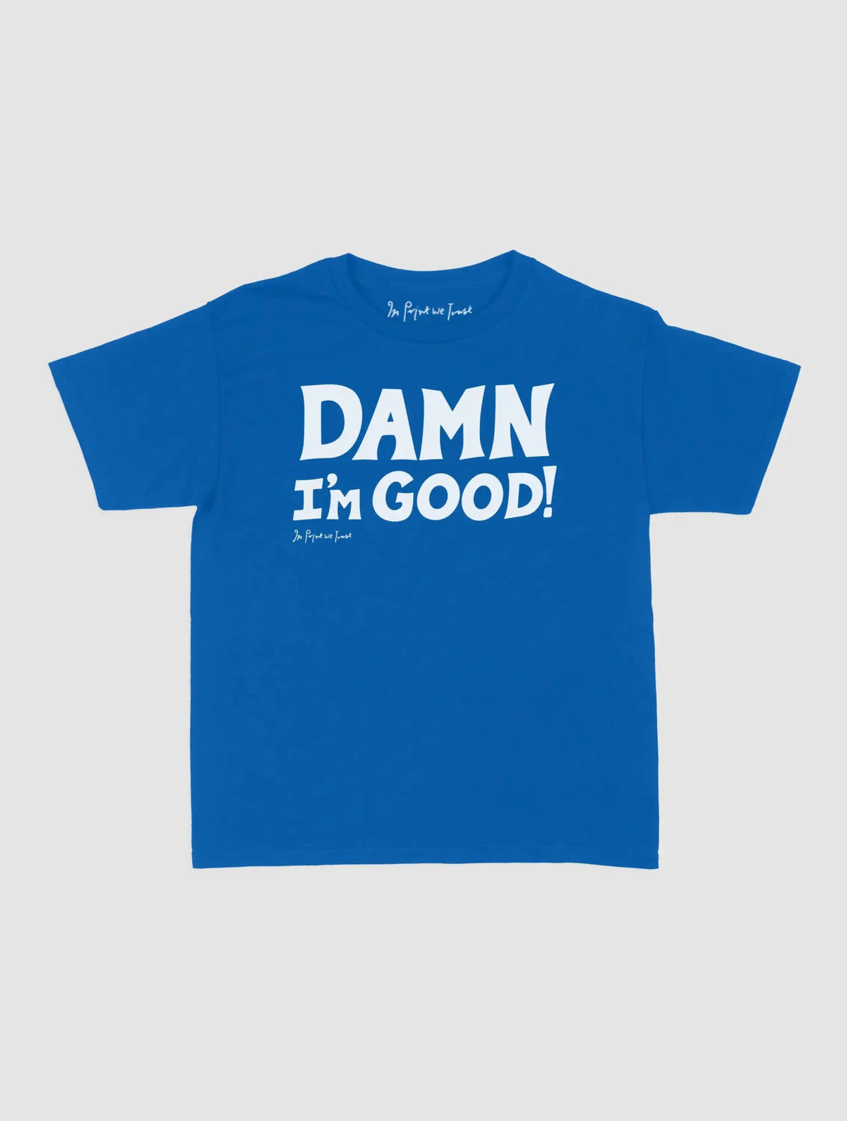 damn i’m good baby tee - In Print We Trust