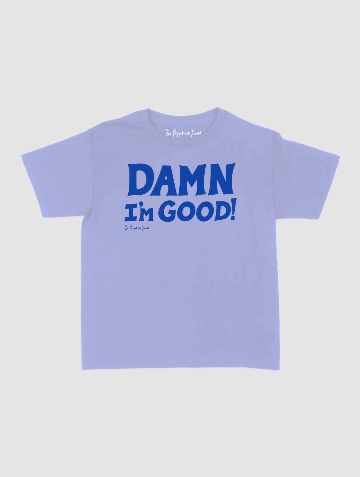 damn i’m good baby tee - In Print We Trust