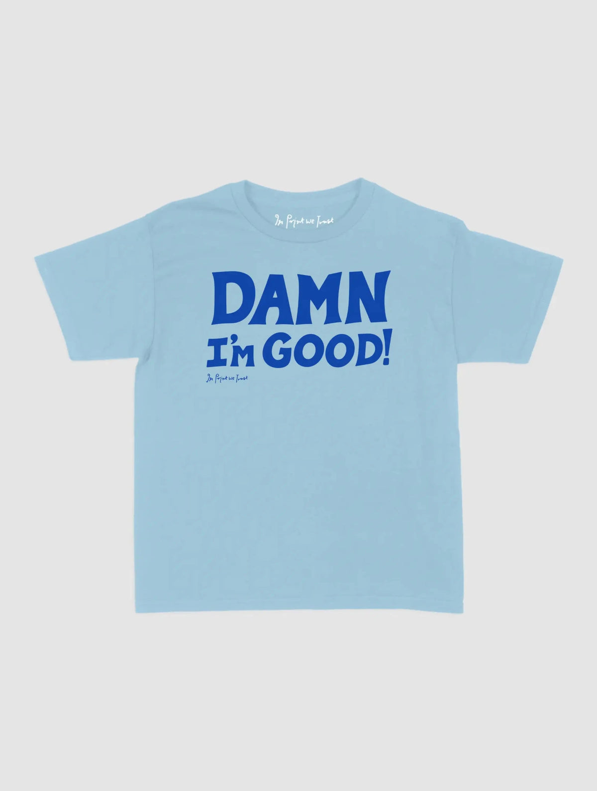 damn i’m good baby tee - In Print We Trust
