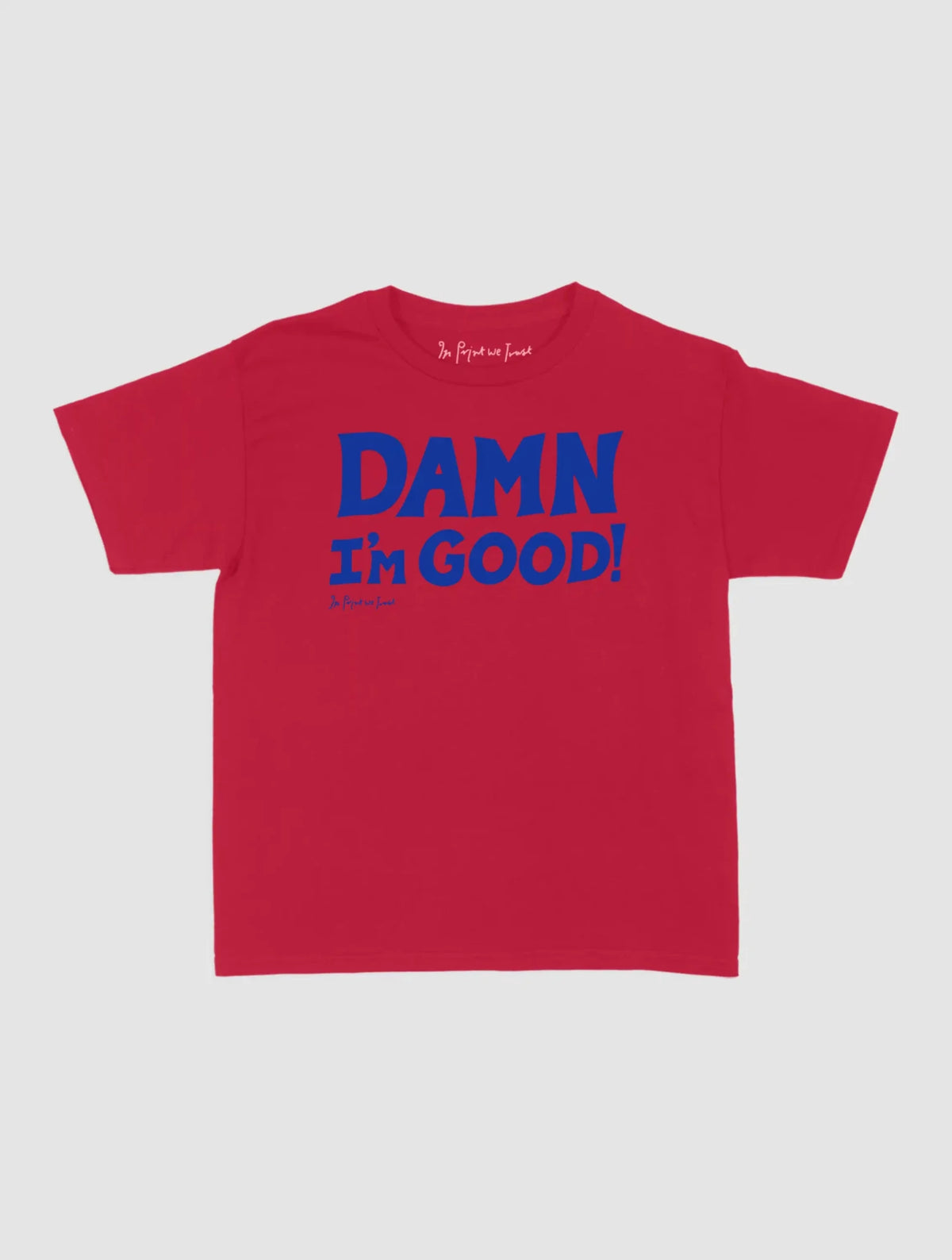 damn i’m good baby tee - In Print We Trust