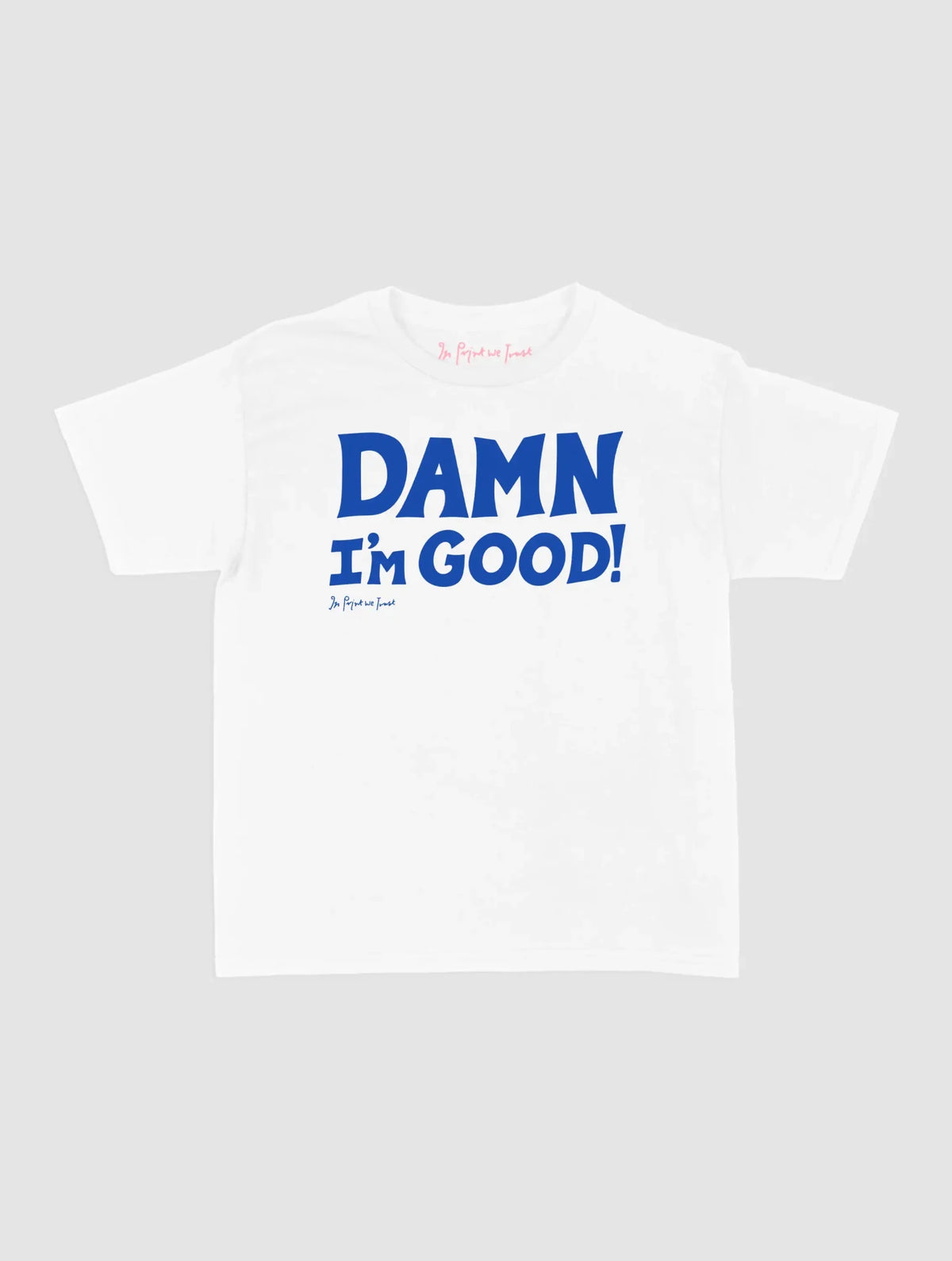 damn i’m good baby tee - In Print We Trust