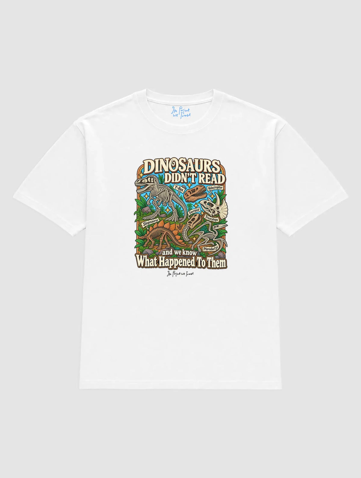 dinosaurs didnt read - In Print We Trust