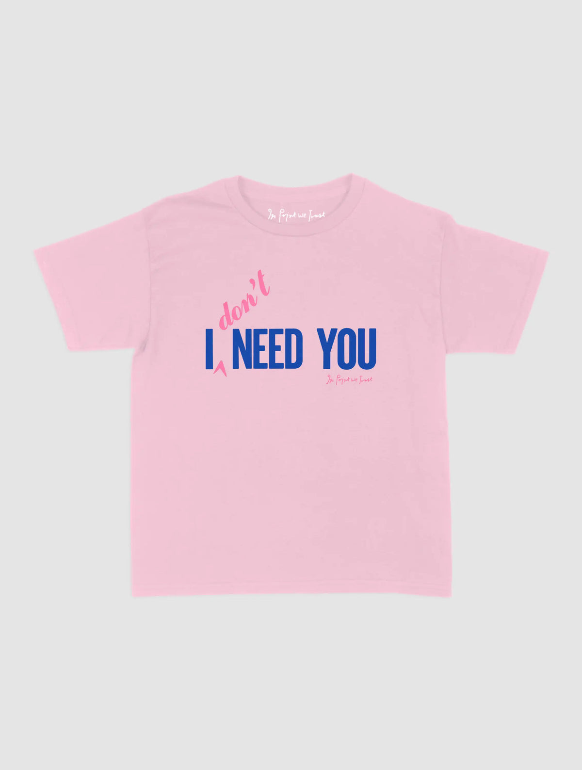 i don’t need you baby tee