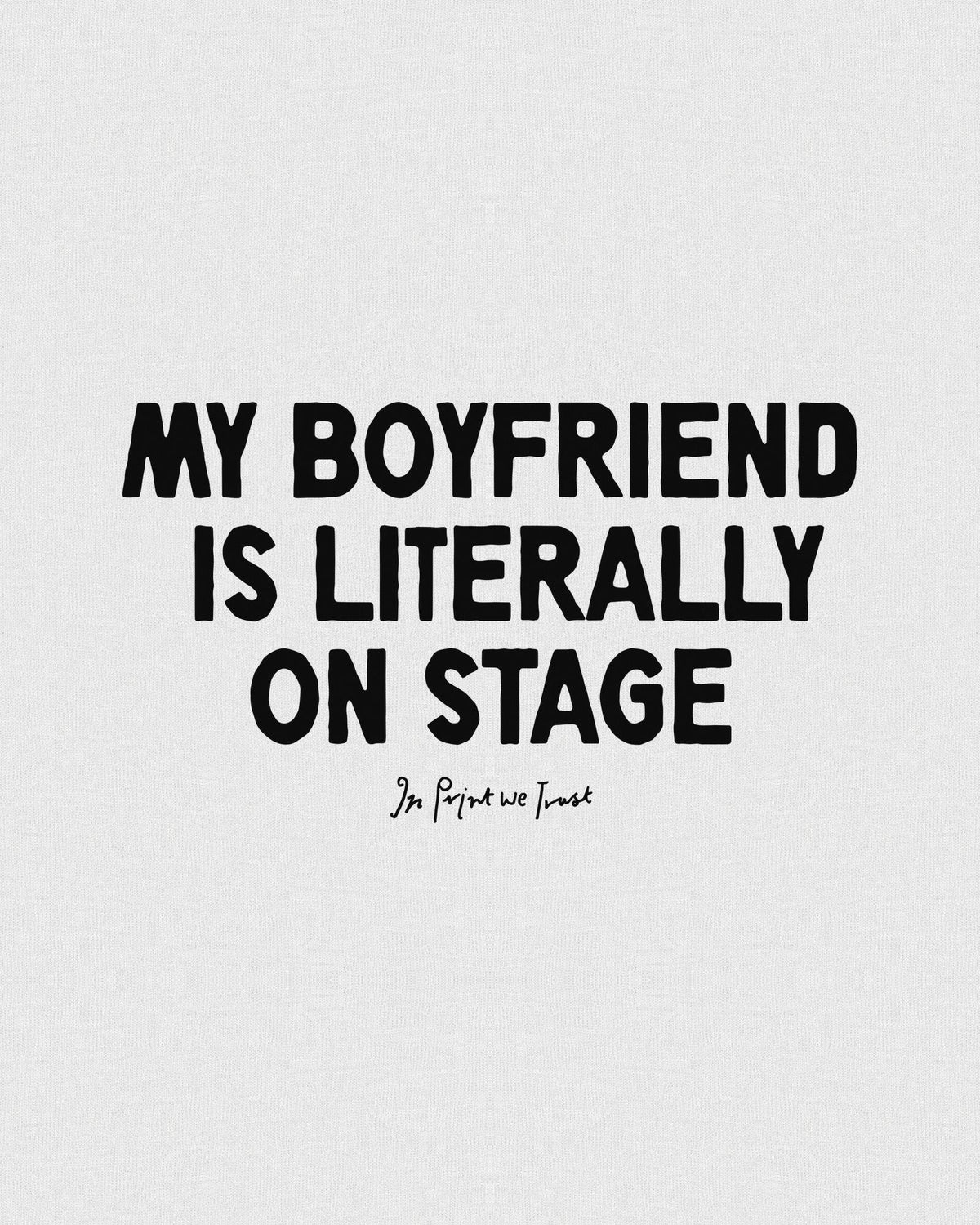 my boyfriend is literally on stage baby tee - In Print We Trust