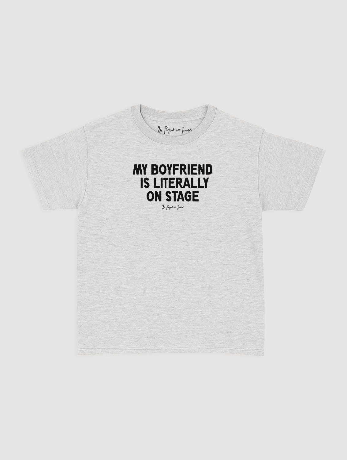 my boyfriend is literally on stage baby tee - In Print We Trust