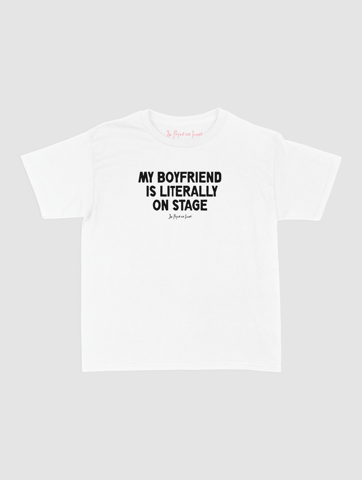 my boyfriend is literally on stage baby tee - In Print We Trust