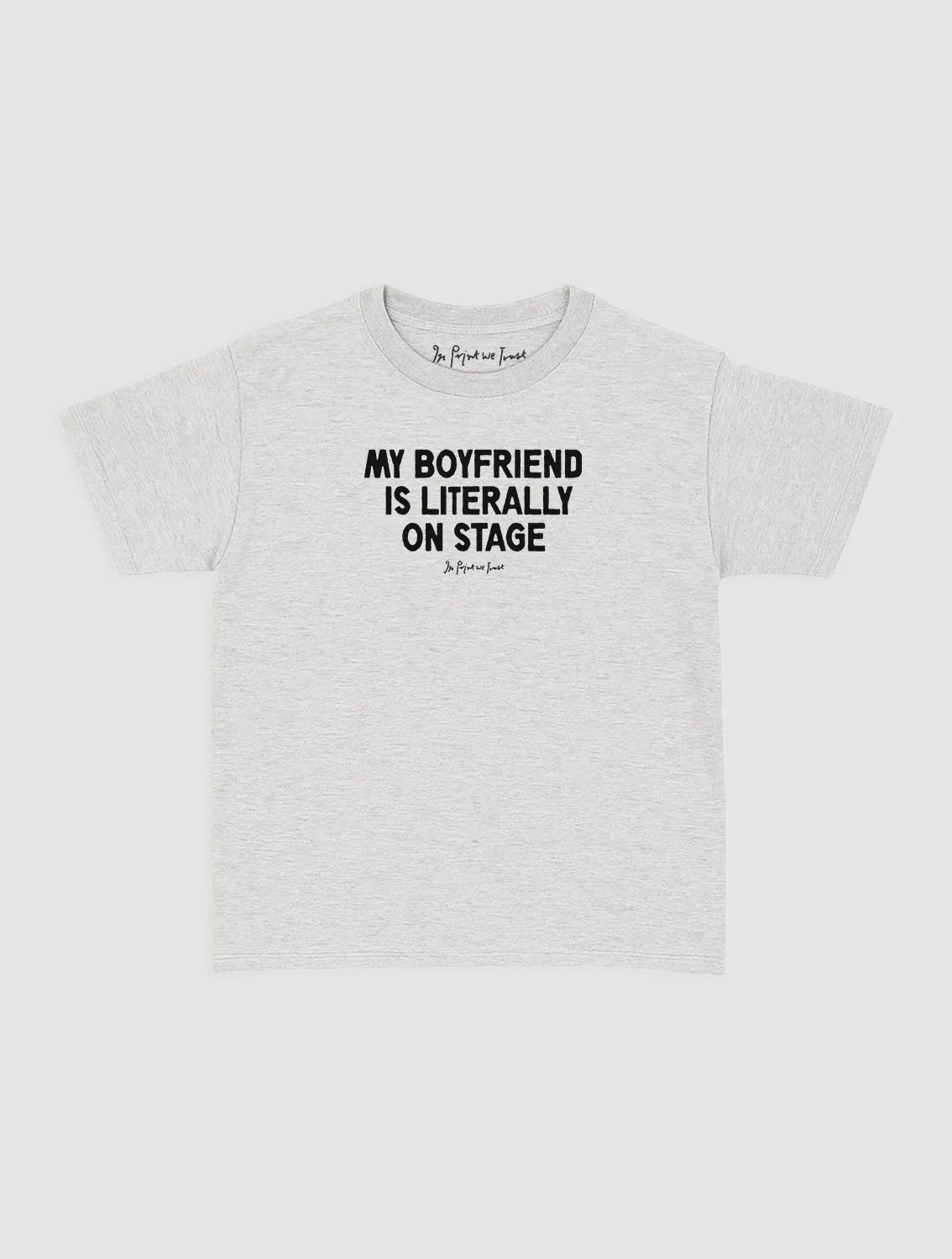 my boyfriend is literally on stage baby tee - In Print We Trust