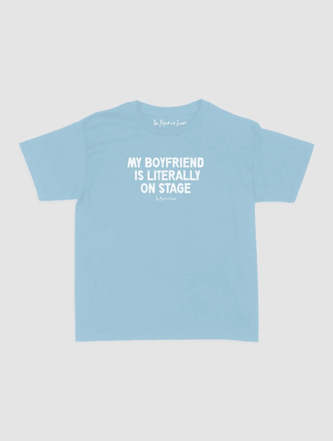 my boyfriend is literally on stage baby tee - In Print We Trust