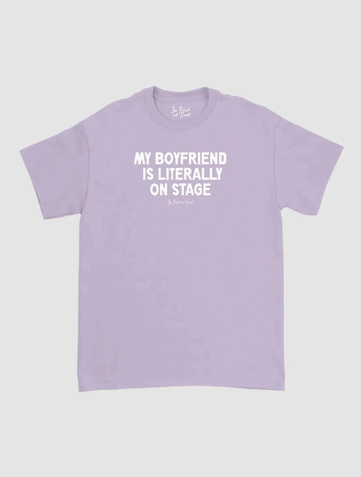my boyfriend is literally on stage classic tee - In Print We Trust