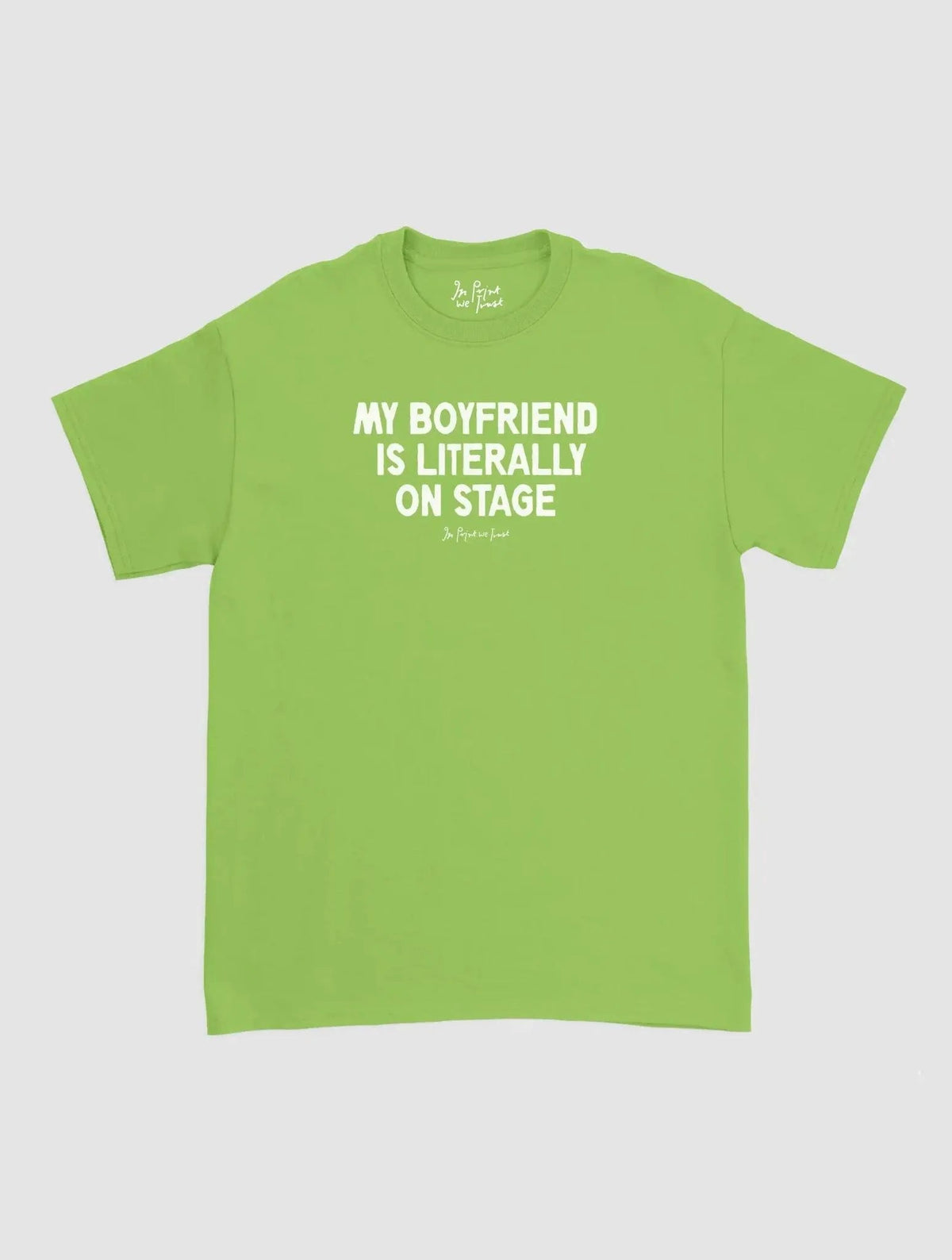 my boyfriend is literally on stage classic tee - In Print We Trust
