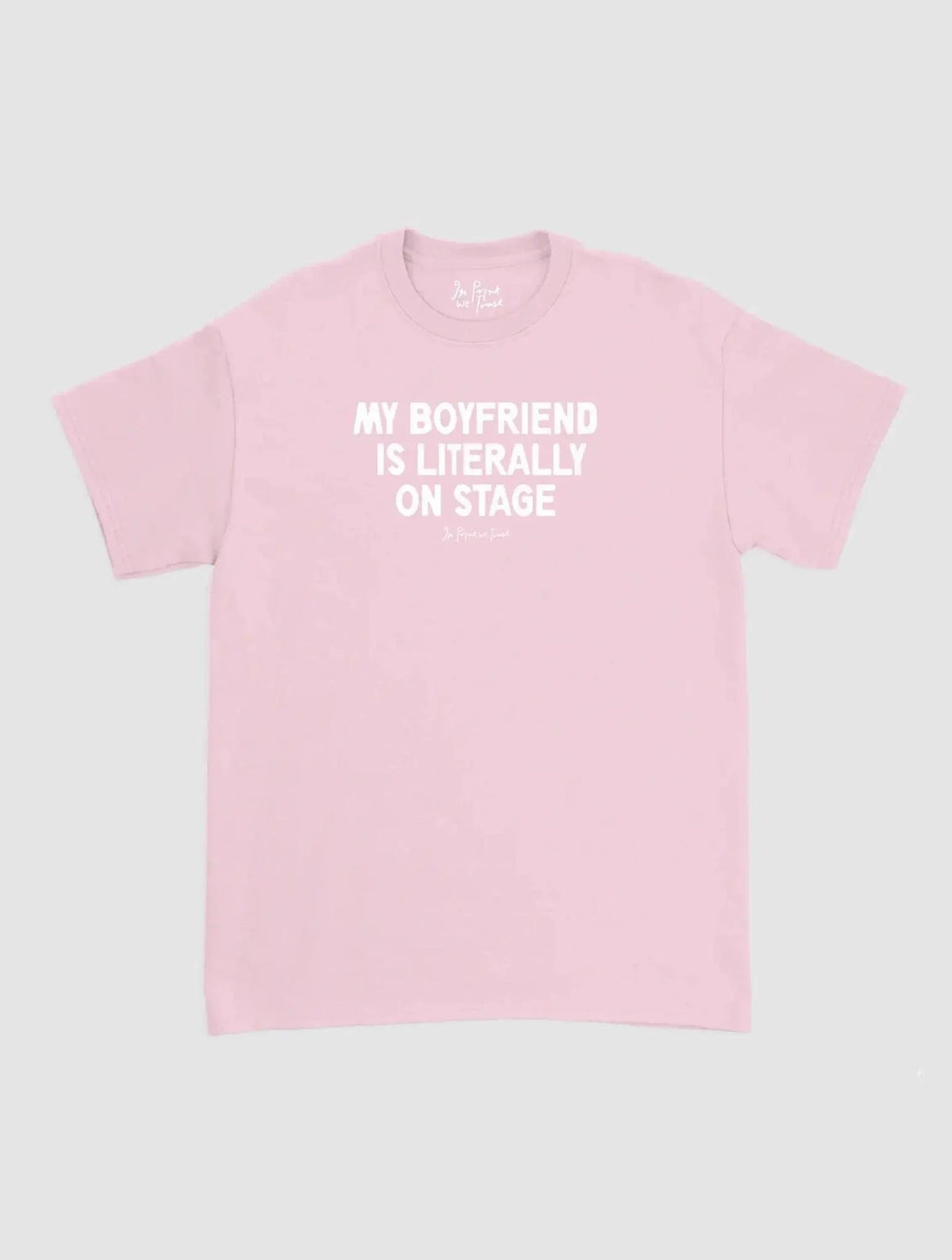 my boyfriend is literally on stage classic tee - In Print We Trust
