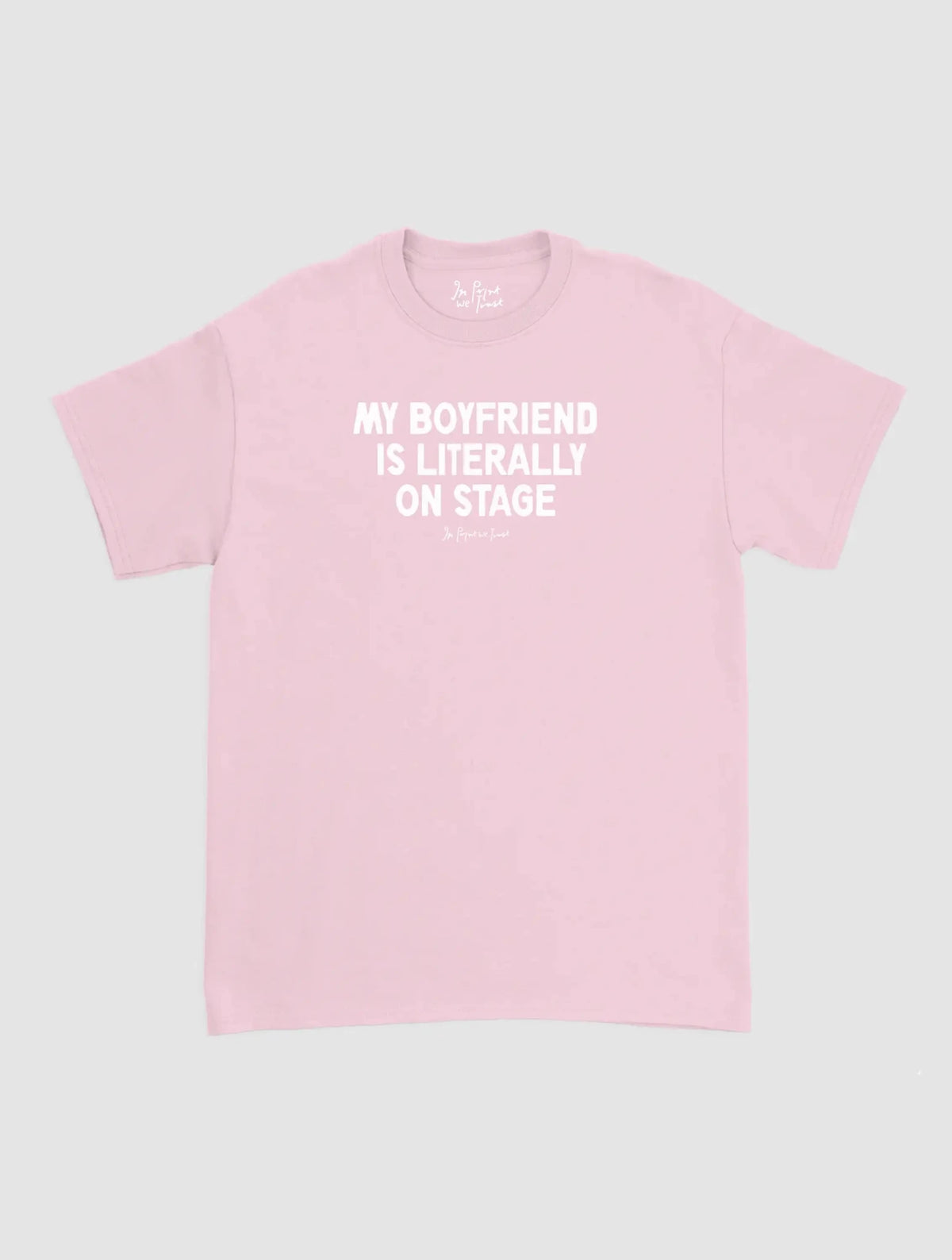 my boyfriend is literally on stage classic tee - In Print We Trust