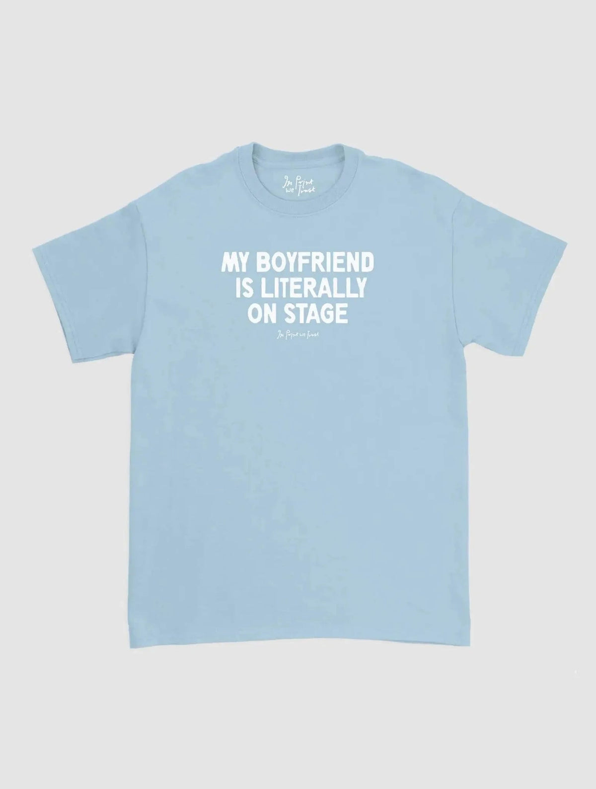 my boyfriend is literally on stage classic tee - In Print We Trust