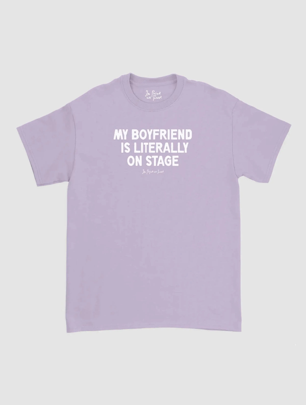 my boyfriend is literally on stage classic tee - In Print We Trust