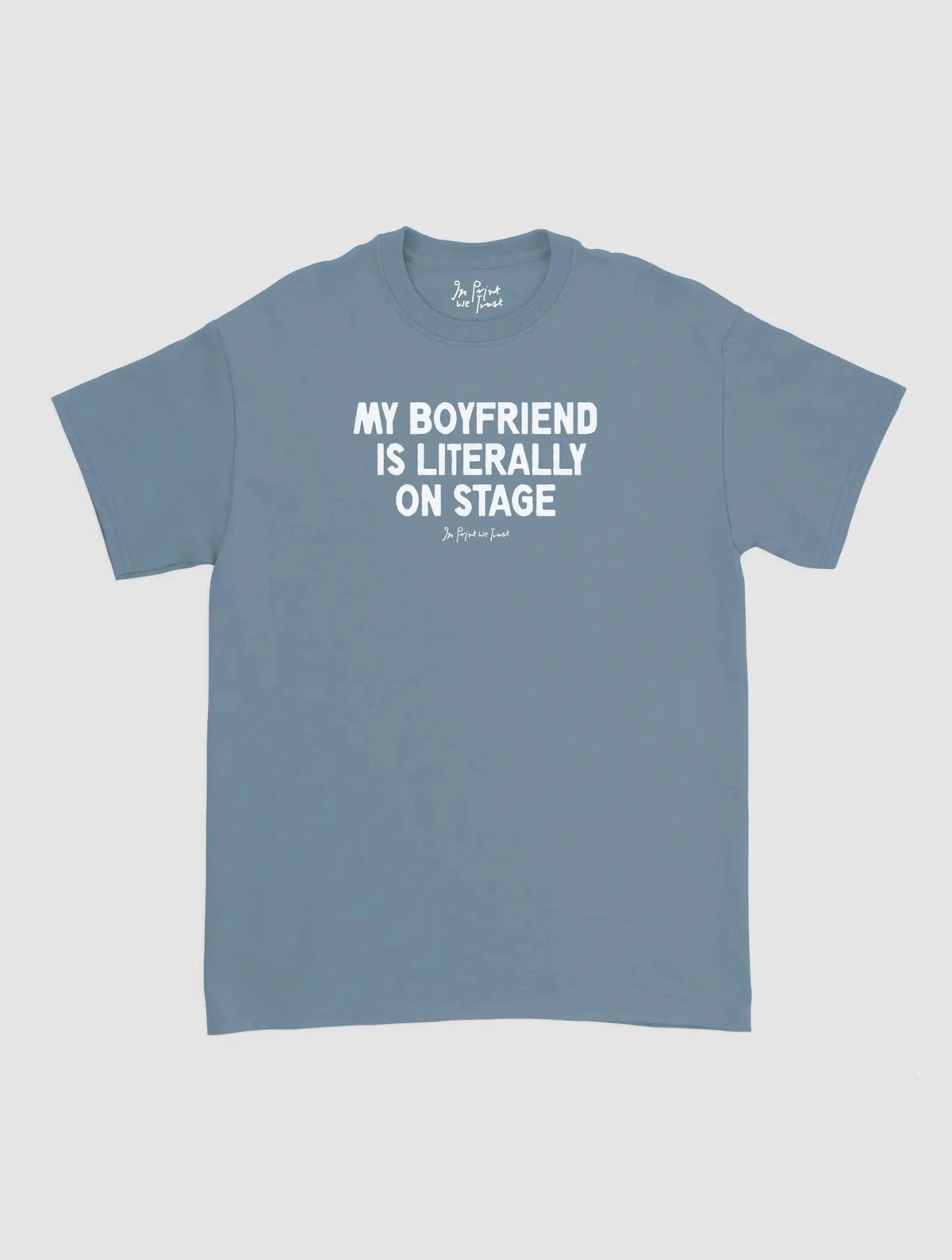 my boyfriend is literally on stage classic tee - In Print We Trust