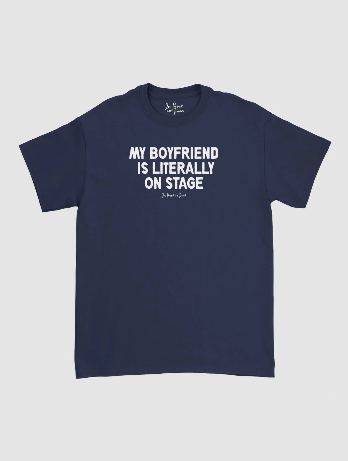 my boyfriend is literally on stage classic tee - In Print We Trust