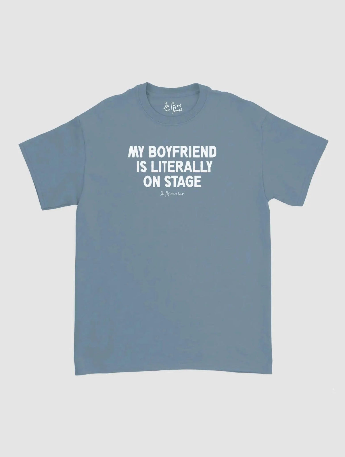 my boyfriend is literally on stage classic tee - In Print We Trust