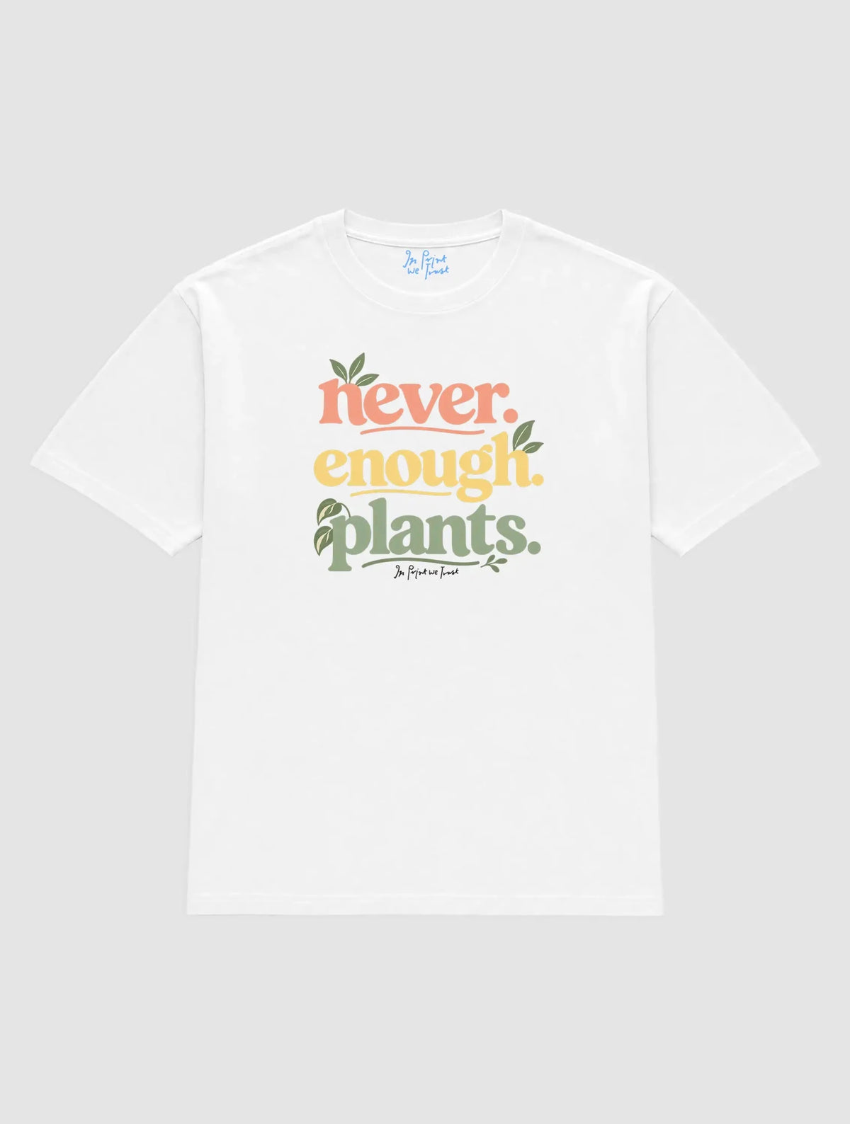 never enough plants - In Print We Trust