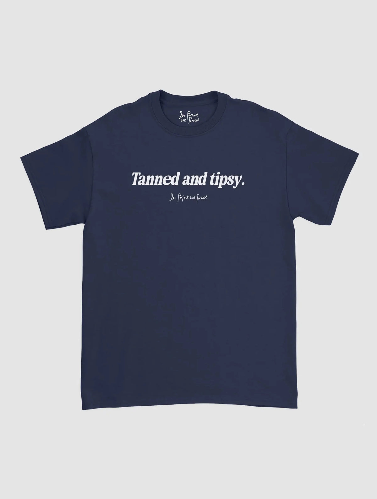 tanned and tipsy classic tee - In Print We Trust