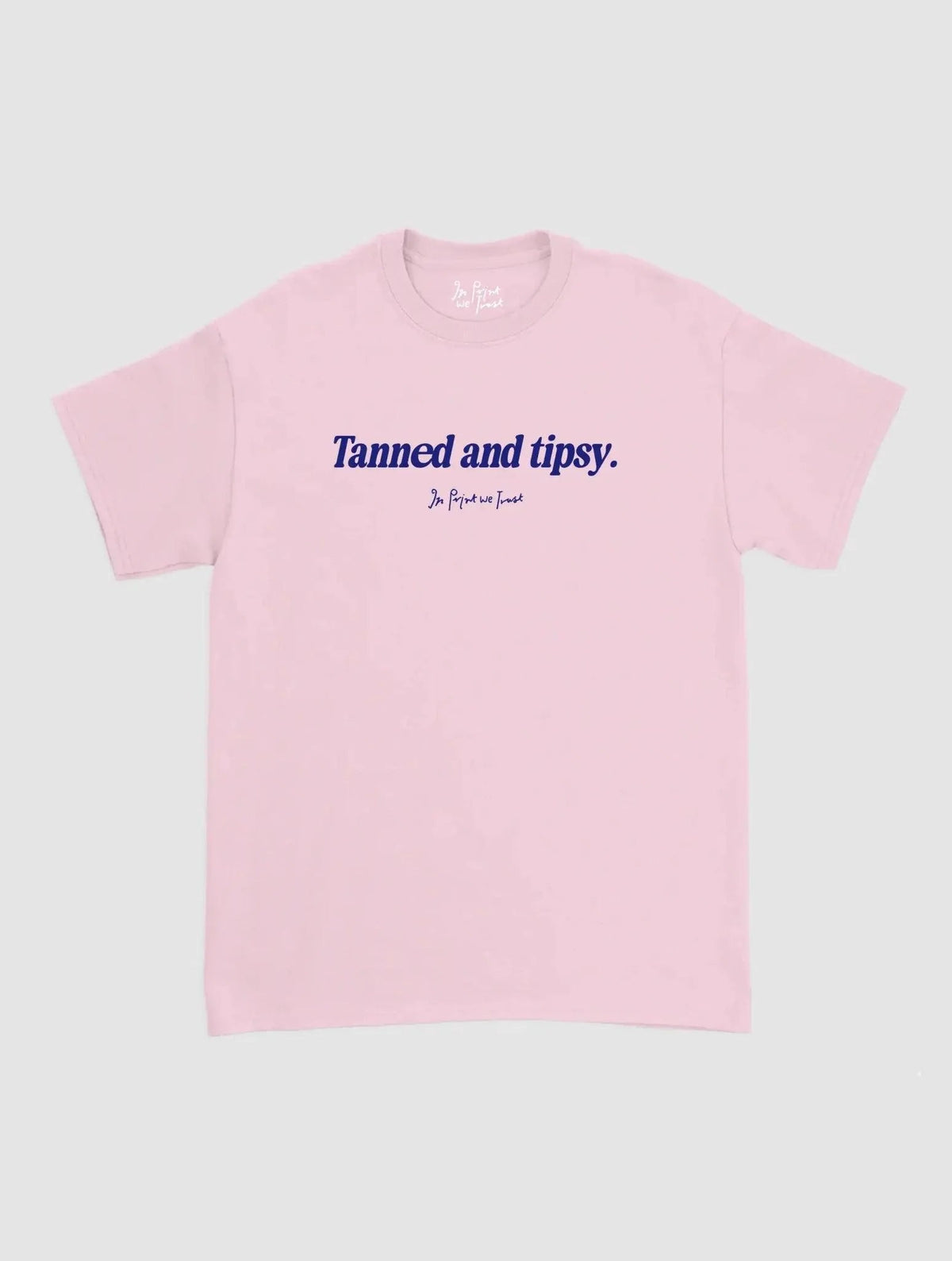tanned and tipsy classic tee - In Print We Trust