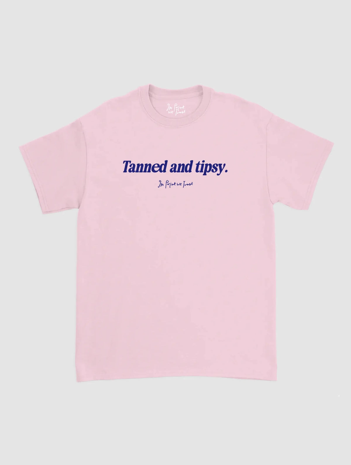 tanned and tipsy classic tee - In Print We Trust