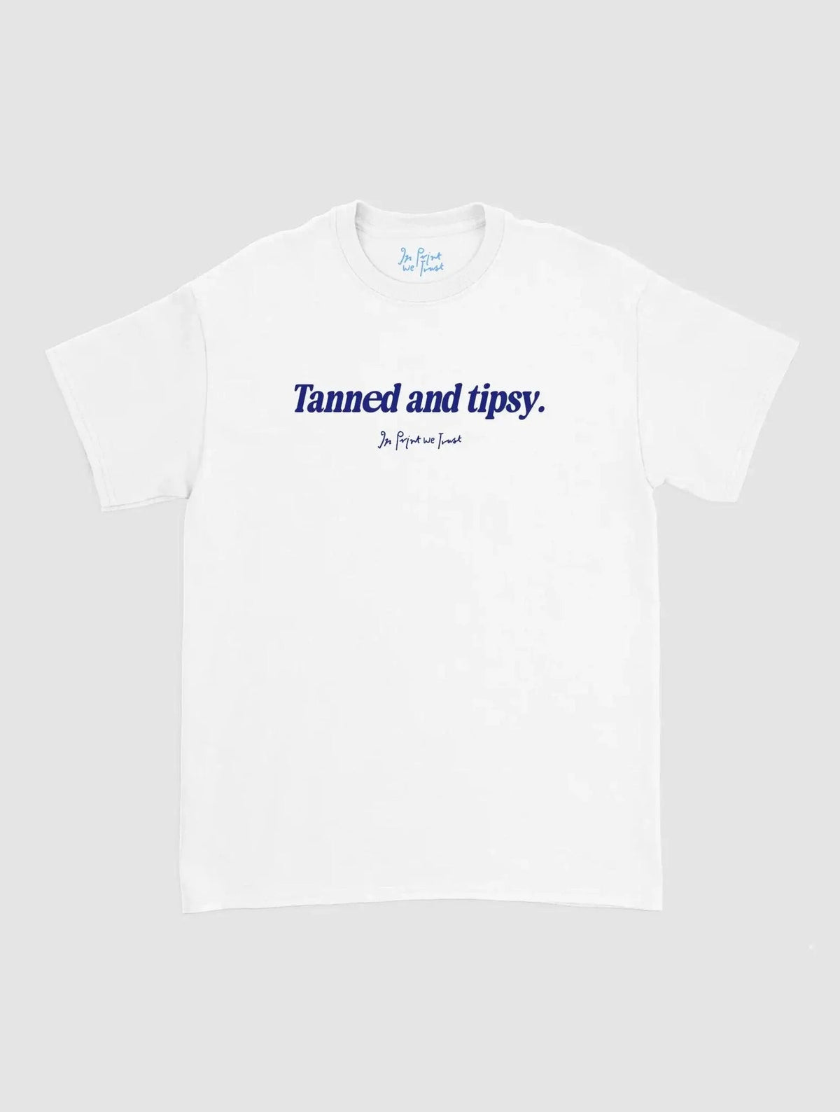 tanned and tipsy classic tee - In Print We Trust