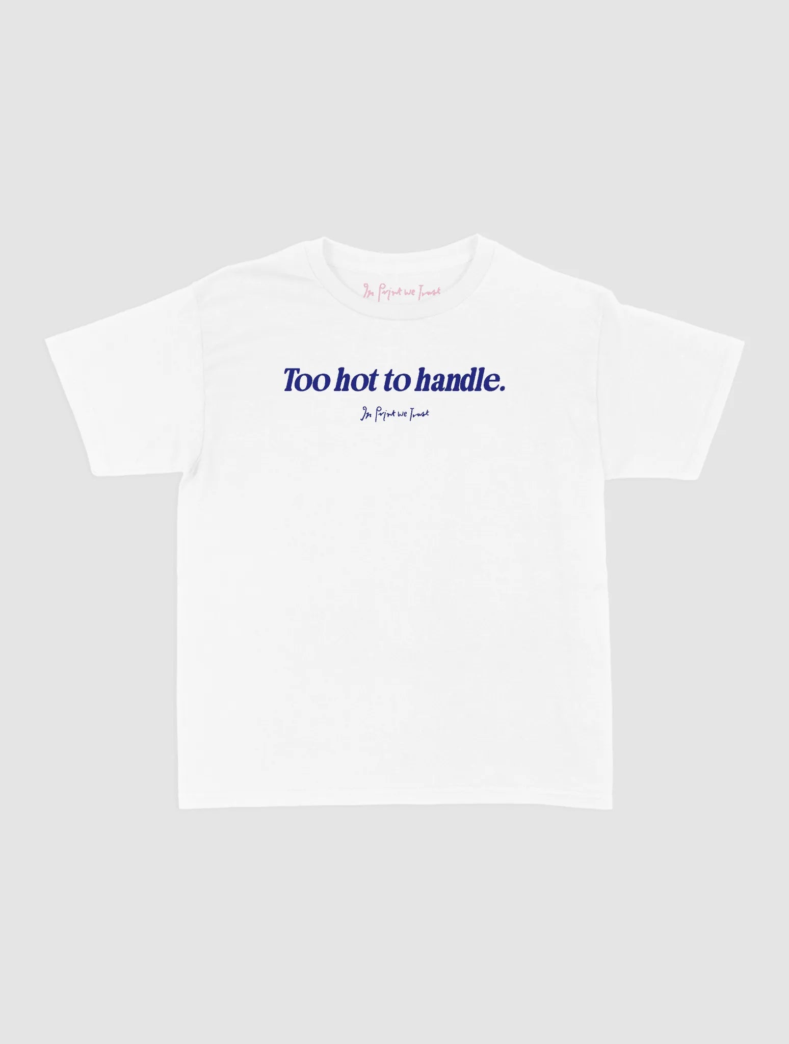 too hot to handle baby tee - In Print We Trust