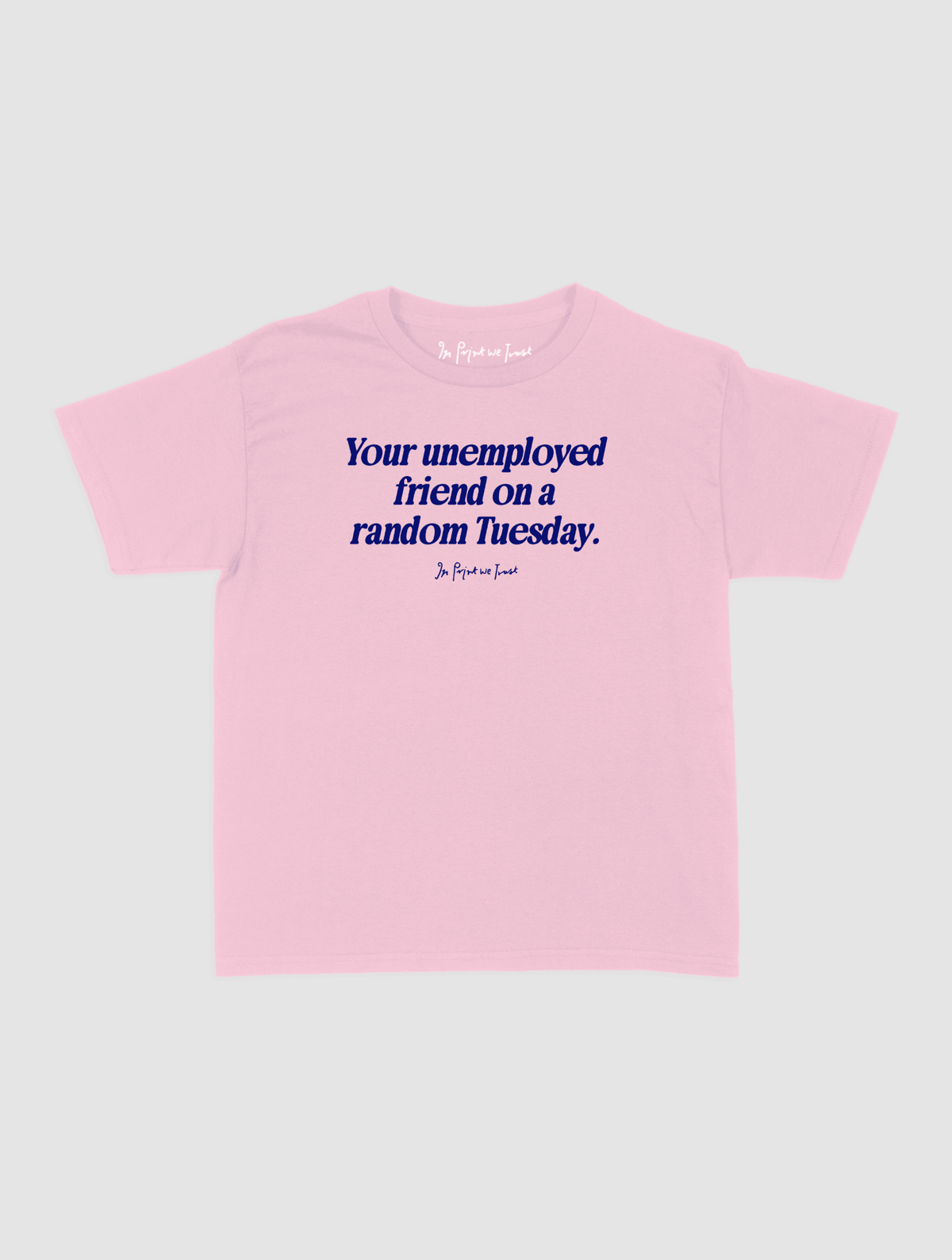 unemployed friend baby tee - In Print We Trust
