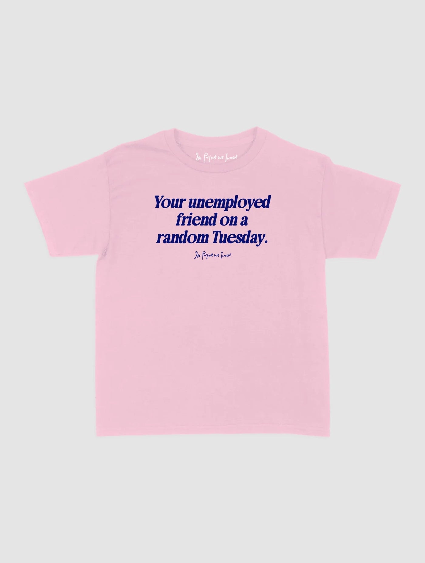 unemployed friend baby tee - In Print We Trust
