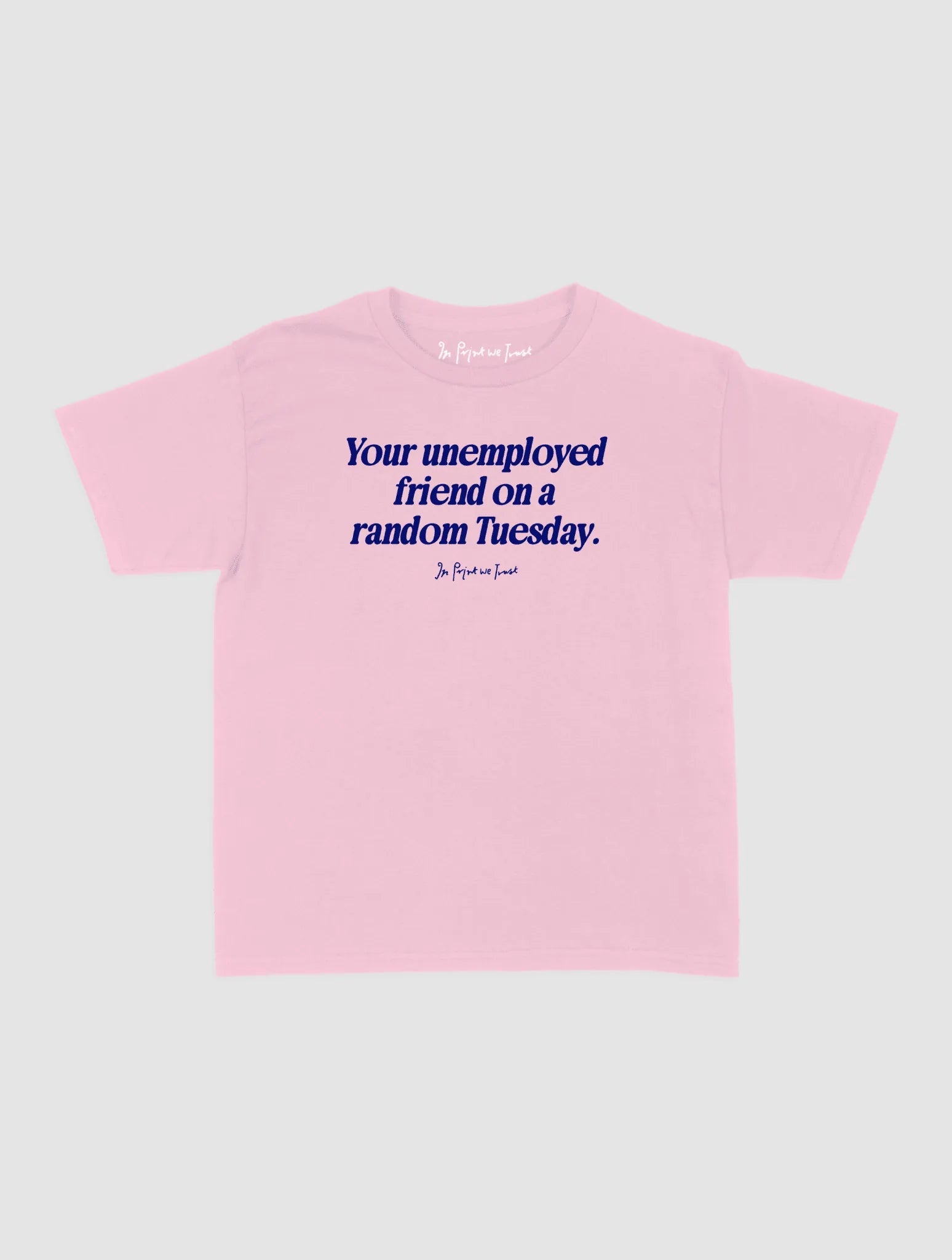 unemployed friend baby tee - In Print We Trust
