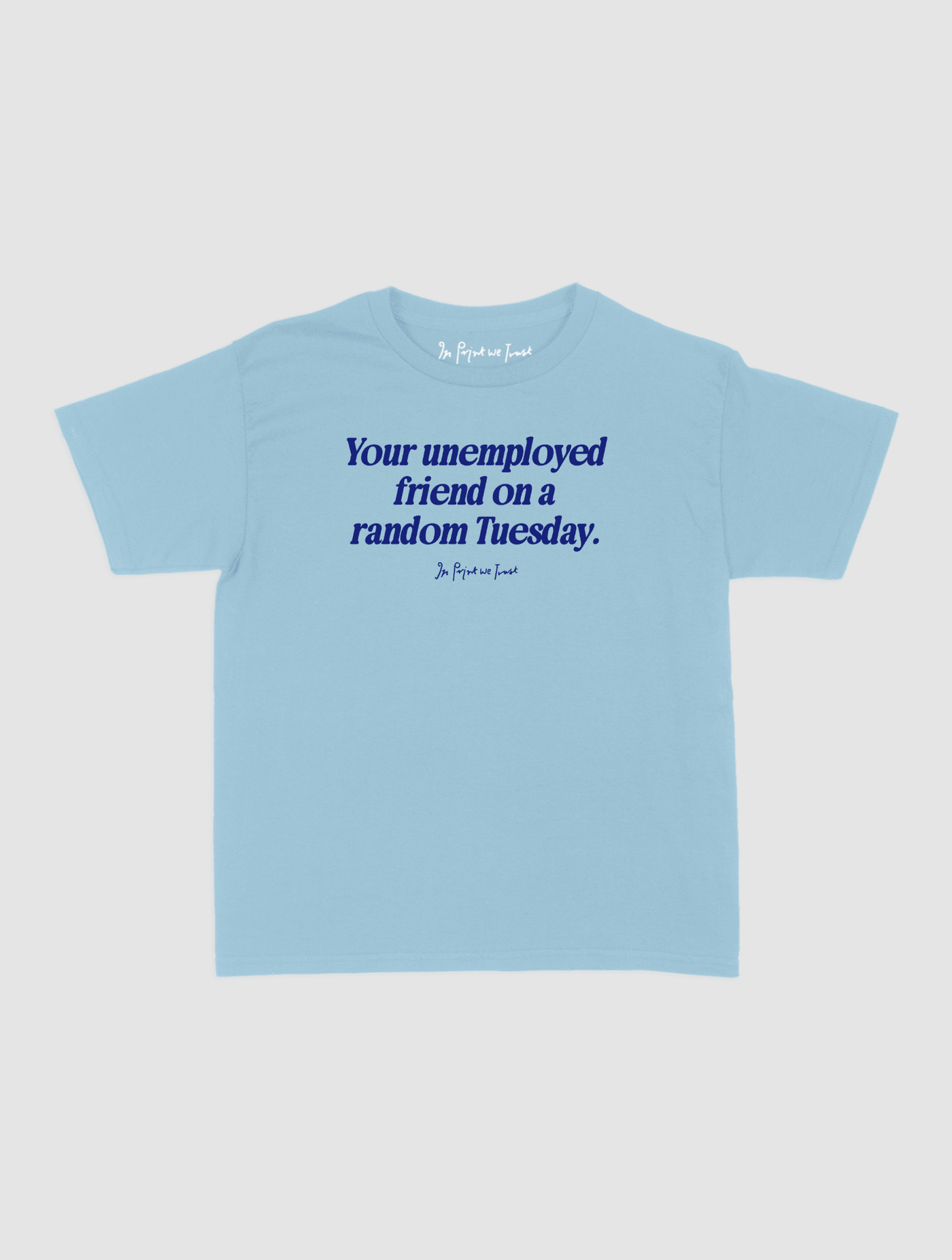 unemployed friend baby tee - In Print We Trust
