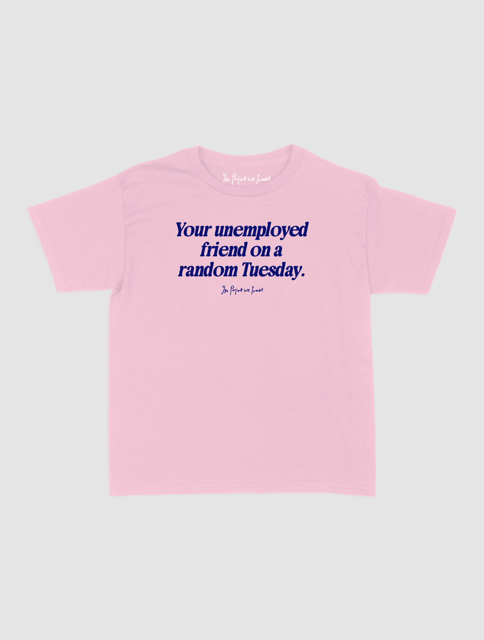 unemployed friend baby tee - In Print We Trust