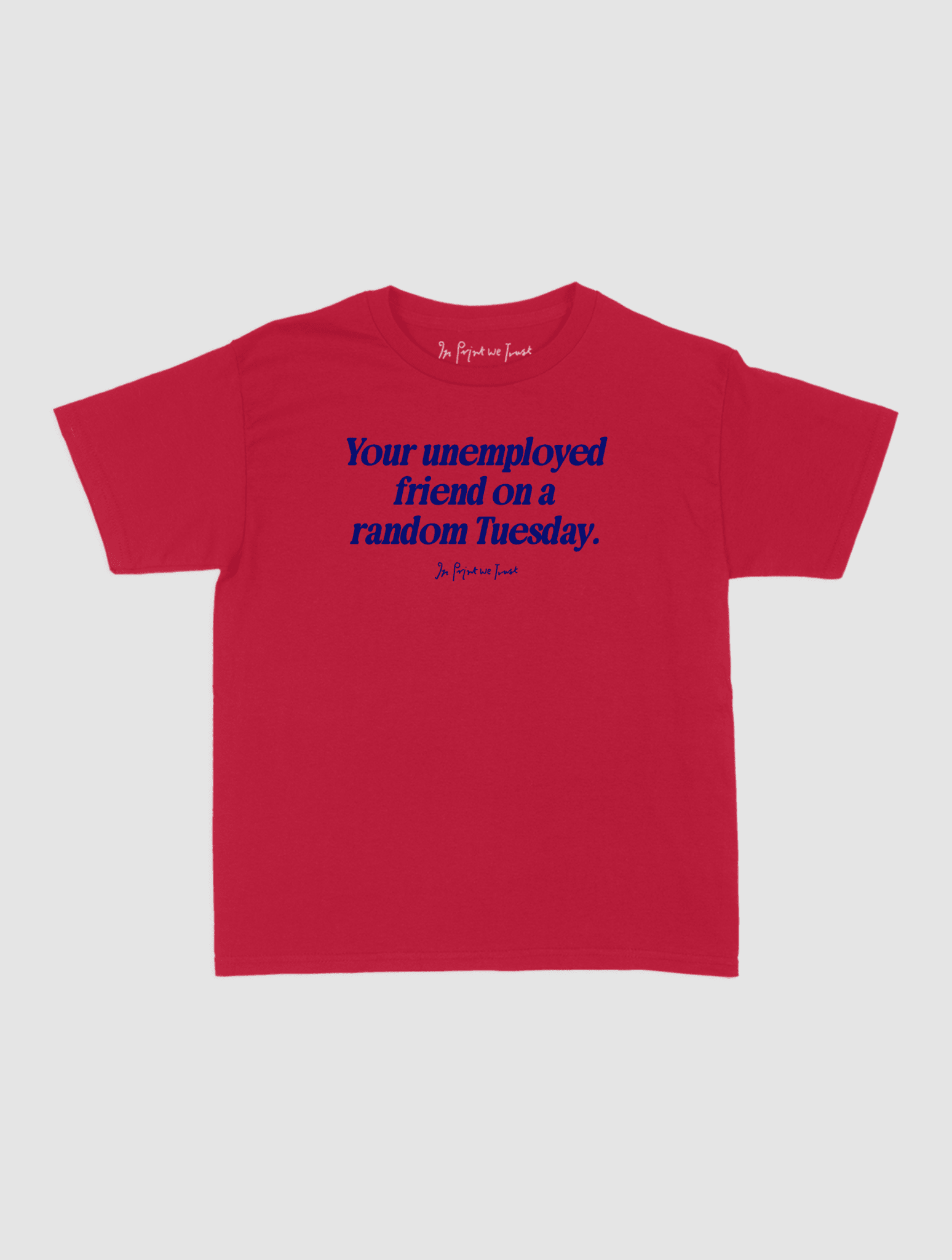 unemployed friend baby tee - In Print We Trust