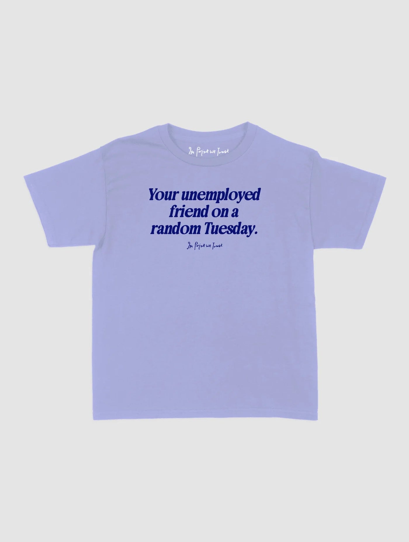 unemployed friend baby tee - In Print We Trust