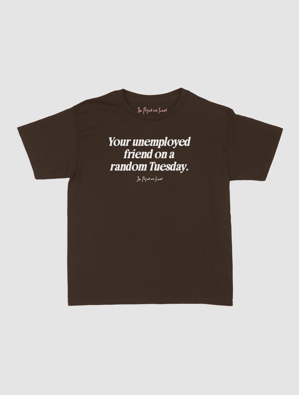 unemployed friend baby tee - In Print We Trust