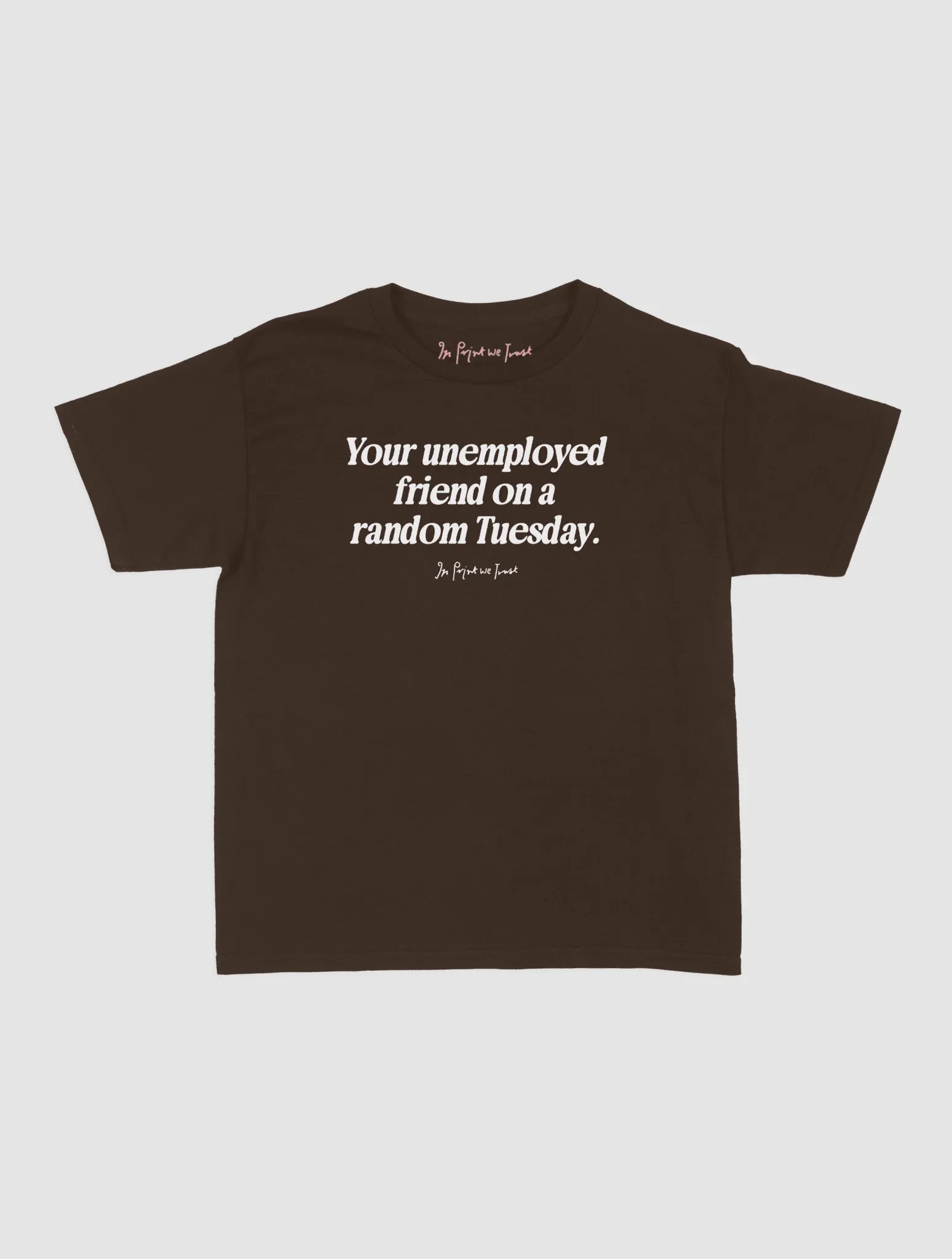 unemployed friend baby tee - In Print We Trust